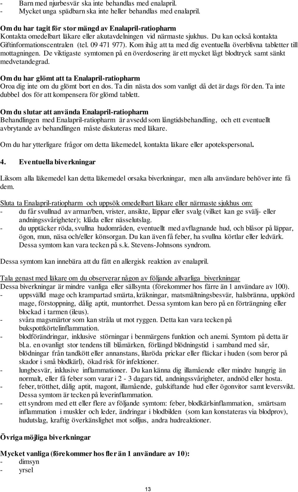 Kom ihåg att ta med dig eventuella överblivna tabletter till mottagningen. De viktigaste symtomen på en överdosering är ett mycket lågt blodtryck samt sänkt medvetandegrad.