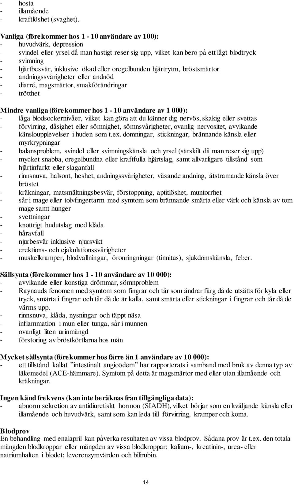 ökad eller oregelbunden hjärtrytm, bröstsmärtor - andningssvårigheter eller andnöd - diarré, magsmärtor, smakförändringar - trötthet Mindre vanliga (förekommer hos 1-10 användare av 1 000): - låga