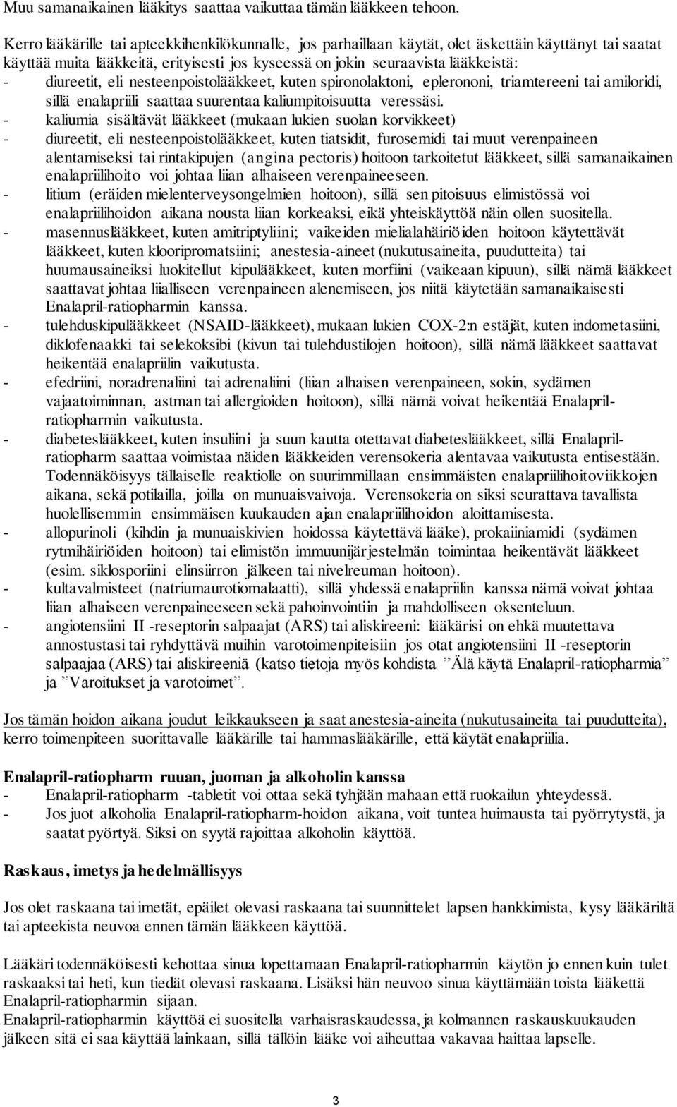 diureetit, eli nesteenpoistolääkkeet, kuten spironolaktoni, eplerononi, triamtereeni tai amiloridi, sillä enalapriili saattaa suurentaa kaliumpitoisuutta veressäsi.