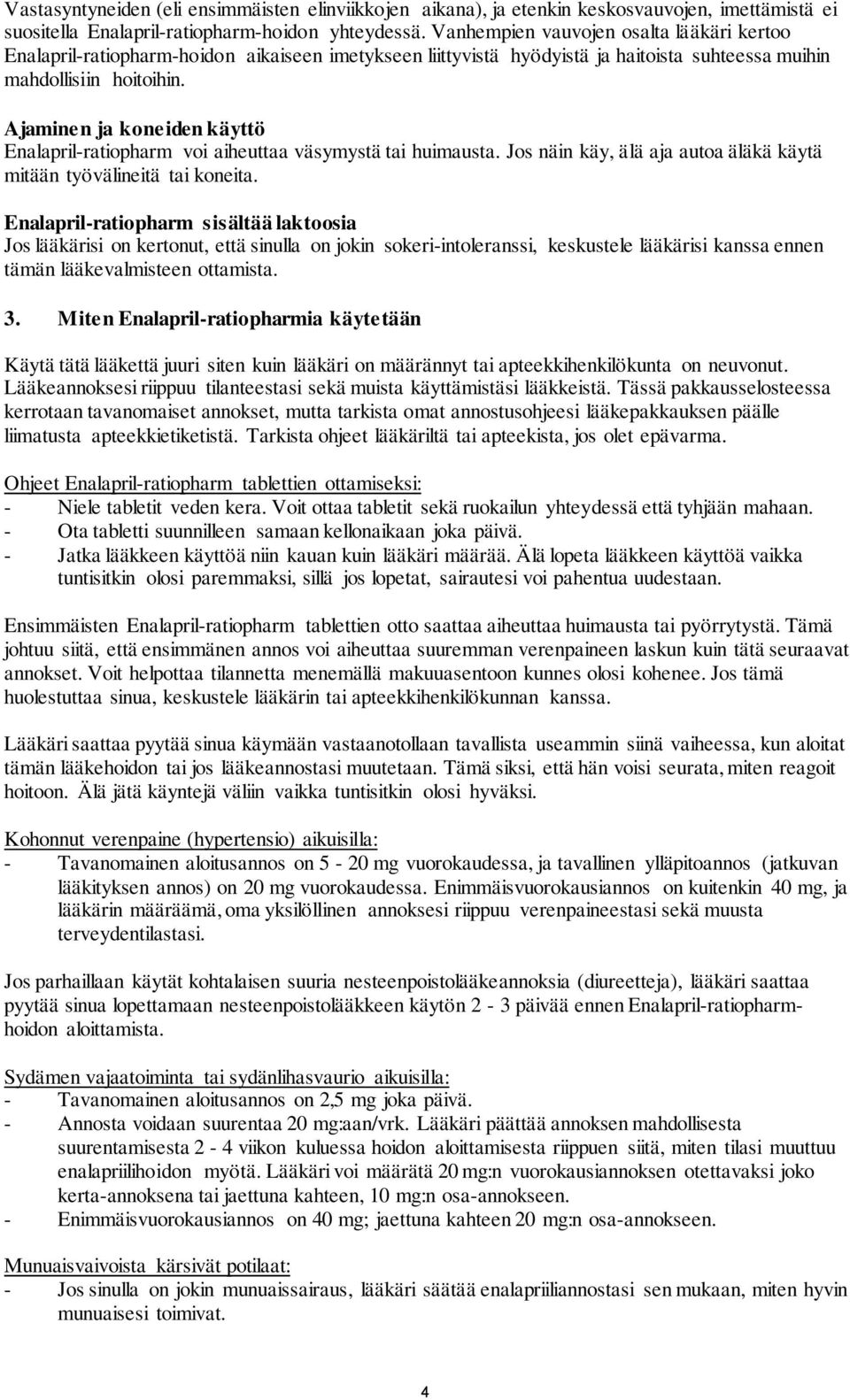 Ajaminen ja koneiden käyttö Enalapril-ratiopharm voi aiheuttaa väsymystä tai huimausta. Jos näin käy, älä aja autoa äläkä käytä mitään työvälineitä tai koneita.