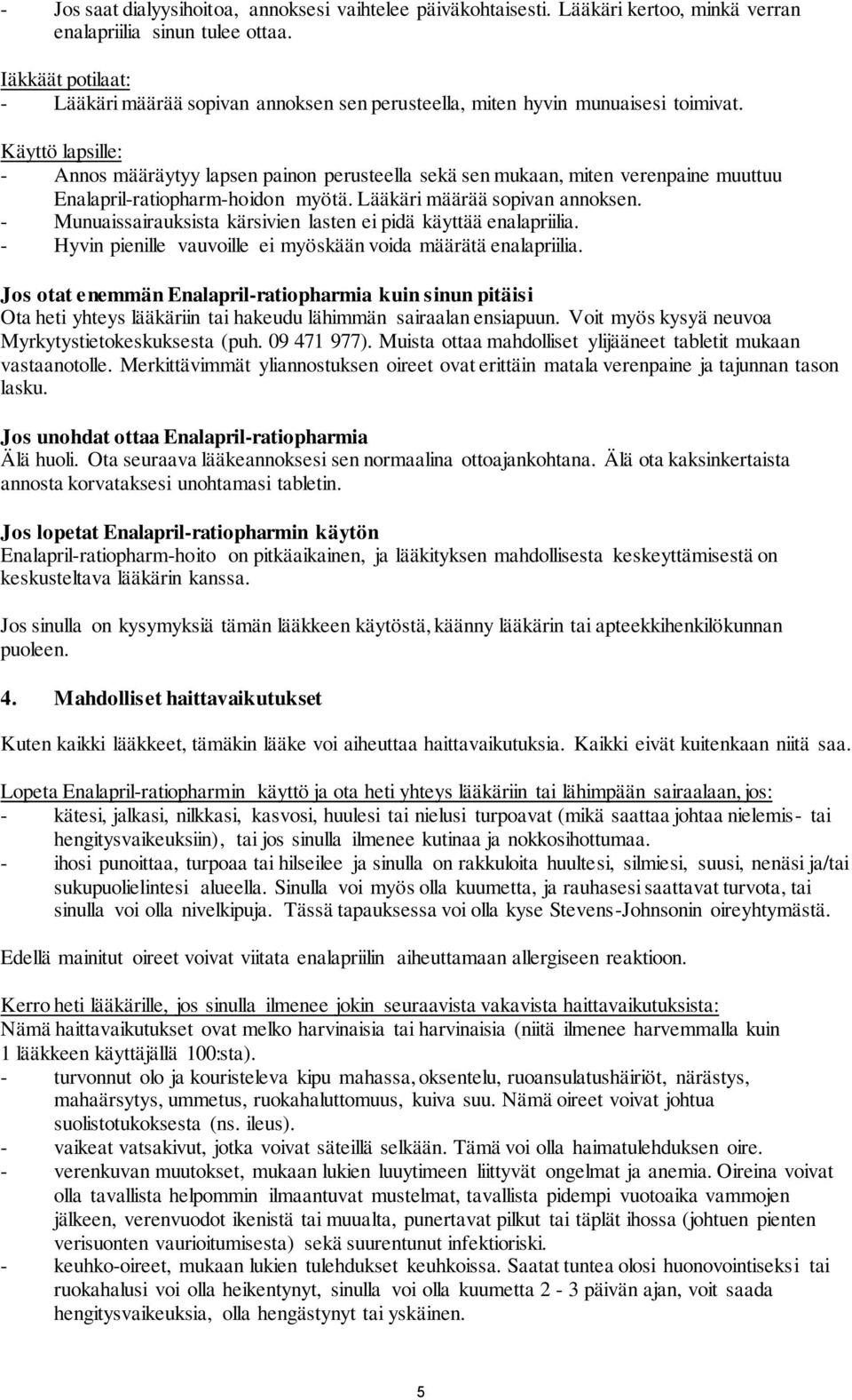 Käyttö lapsille: - Annos määräytyy lapsen painon perusteella sekä sen mukaan, miten verenpaine muuttuu Enalapril-ratiopharm-hoidon myötä. Lääkäri määrää sopivan annoksen.