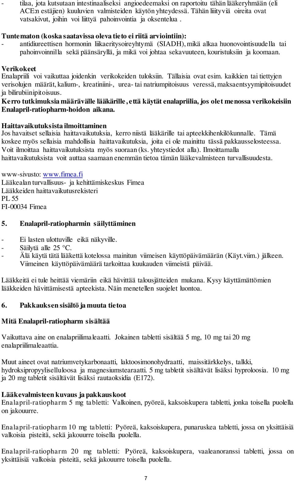 Tuntematon (koska saatavissa oleva tieto ei riitä arviointiin): - antidiureettisen hormonin liikaeritysoireyhtymä (SIADH), mikä alkaa huonovointisuudella tai pahoinvoinnilla sekä päänsäryllä, ja mikä