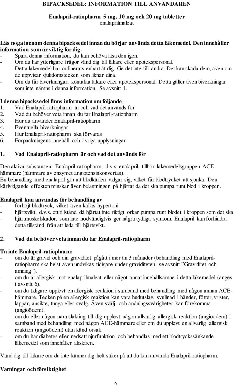 - Detta läkemedel har ordinerats enbart åt dig. Ge det inte till andra. Det kan skada dem, även om de uppvisar sjukdomstecken som liknar dina.