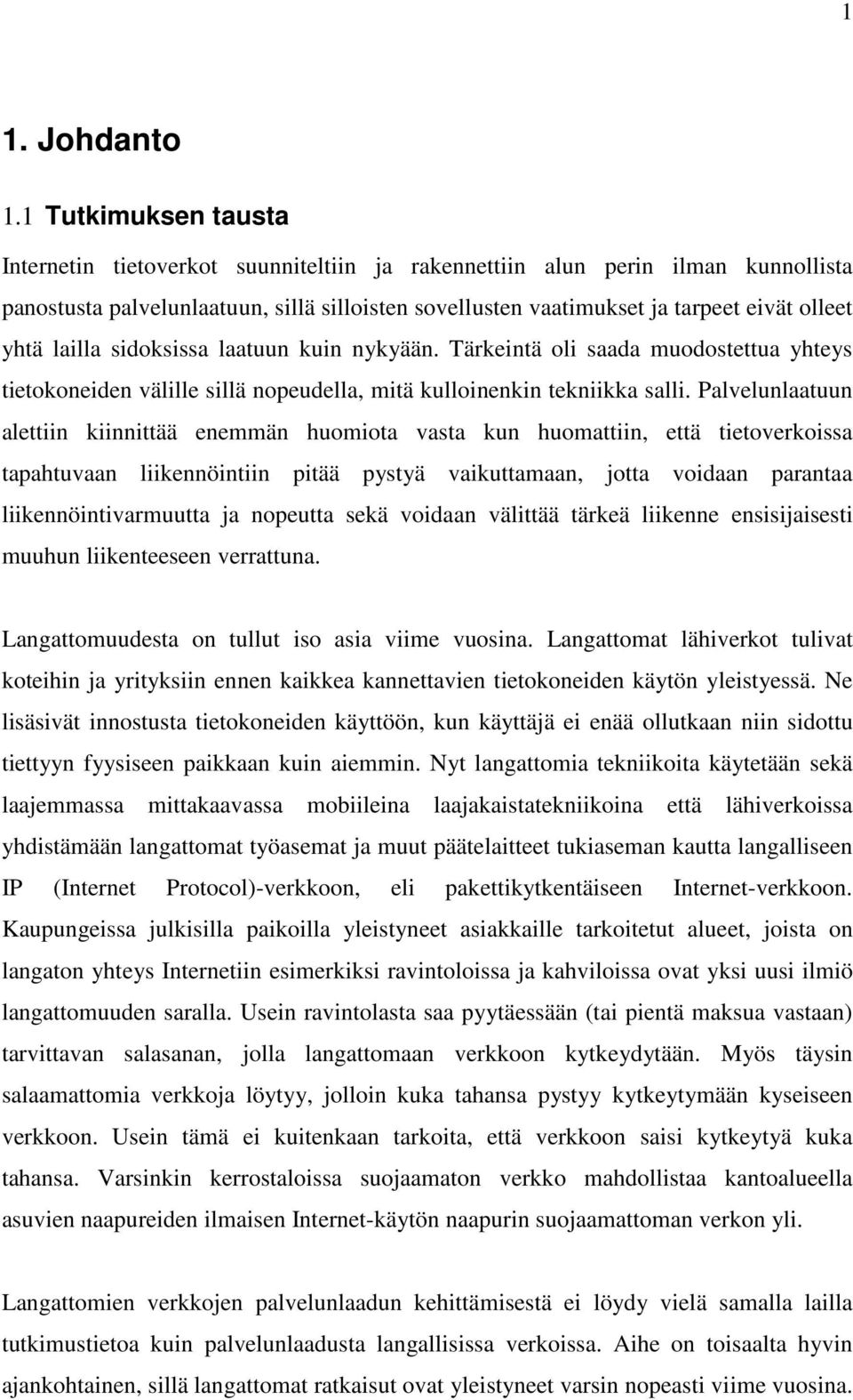 yhtä lailla sidoksissa laatuun kuin nykyään. Tärkeintä oli saada muodostettua yhteys tietokoneiden välille sillä nopeudella, mitä kulloinenkin tekniikka salli.