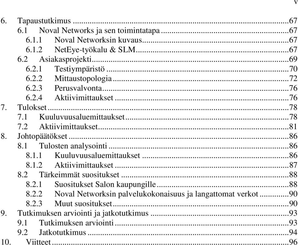 1 Tulosten analysointi... 86 8.1.1 Kuuluvuusaluemittaukset... 86 8.1.2 Aktiivimittaukset... 87 8.2 Tärkeimmät suositukset... 88 8.2.1 Suositukset Salon kaupungille... 88 8.2.2 Noval Networksin palvelukokonaisuus ja langattomat verkot.