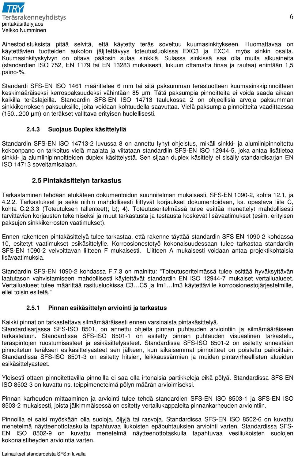 Sulassa sinkissä saa olla muita alkuaineita (standardien ISO 752, EN 1179 tai EN 13283 mukaisesti, lukuun ottamatta tinaa ja rautaa) enintään 1,5 paino-%.