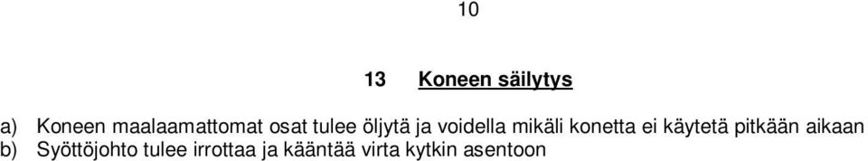 000 tuntia, mikäli konetta käytetään ohjekirjan mukaisesti ja oikeat, säännölliset huoltotoimenpiteet suoritetaan 14 Purku ja hävittäminen Kone ei sisällä vaarallisia materiaaleja, joten syytä