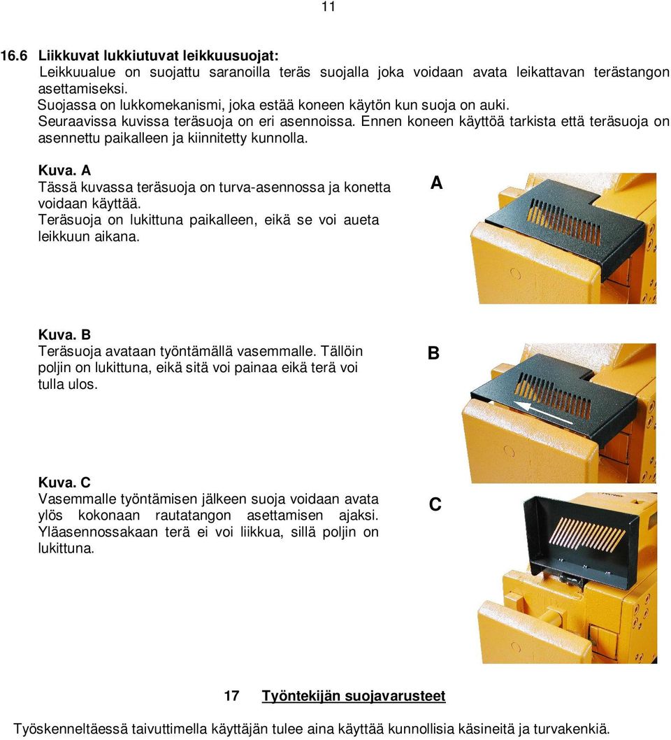 Ennen koneen käyttöä tarkista että teräsuoja on asennettu paikalleen ja kiinnitetty kunnolla. Kuva. A Tässä kuvassa teräsuoja on turva-asennossa ja konetta voidaan käyttää.