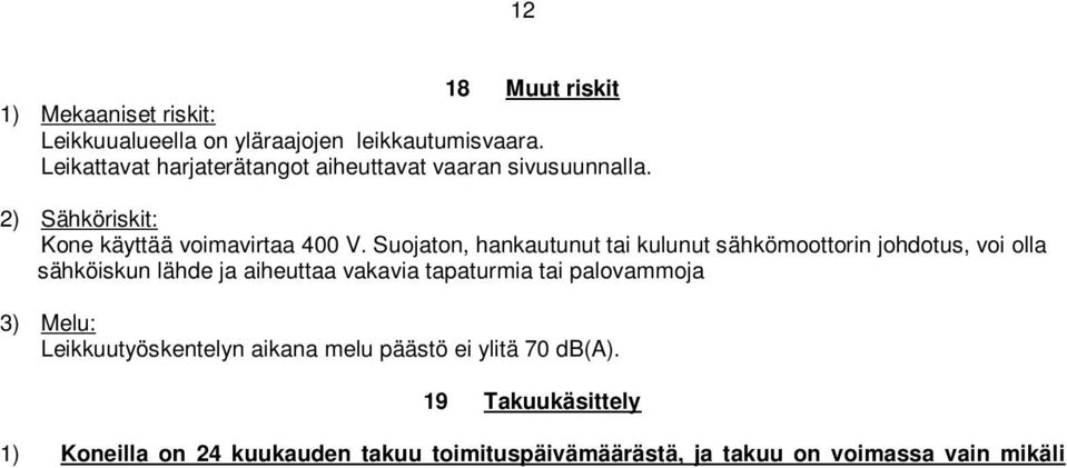 19 Takuukäsittely 1) Koneilla on 24 kuukauden takuu toimituspäivämäärästä, ja takuu on voimassa vain mikäli TAKUUTODISTUS GUARANTEE CERTIFICATE (liitteenä) on oikein täytetty ja palautettu
