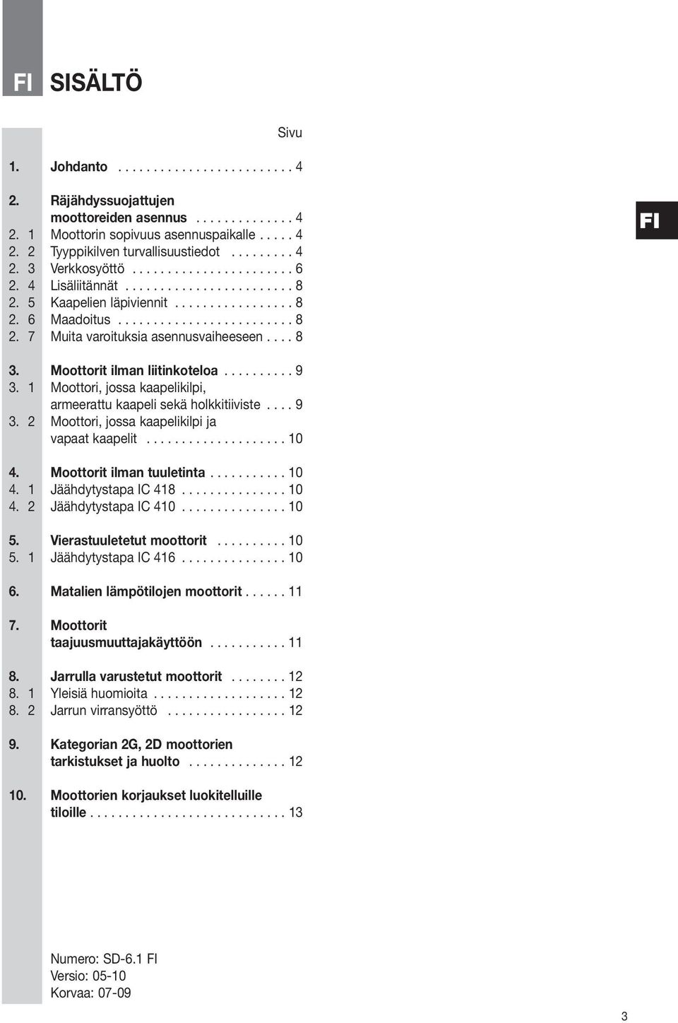 ... 8 FI. Moottorit ilman liitinkoteloa.......... 9. 1 Moottori, jossa kaapelikilpi, armeerattu kaapeli sekä holkkitiiviste.... 9. 2 Moottori, jossa kaapelikilpi ja vapaat kaapelit.................... 10 4.