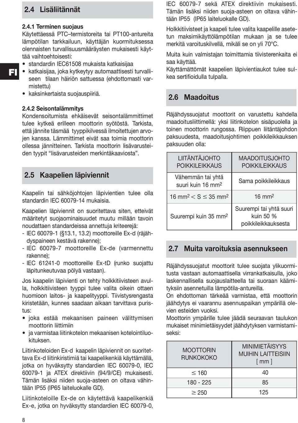 1 Terminen suojaus Käytettäessä PTC termistoreita tai PT100-antureita lämpötilan tarkkailuun, käyttäjän kuormituksessa olennaisten turvallisuusmääräysten mukaisesti käyttää vaihtoehtoisesti: