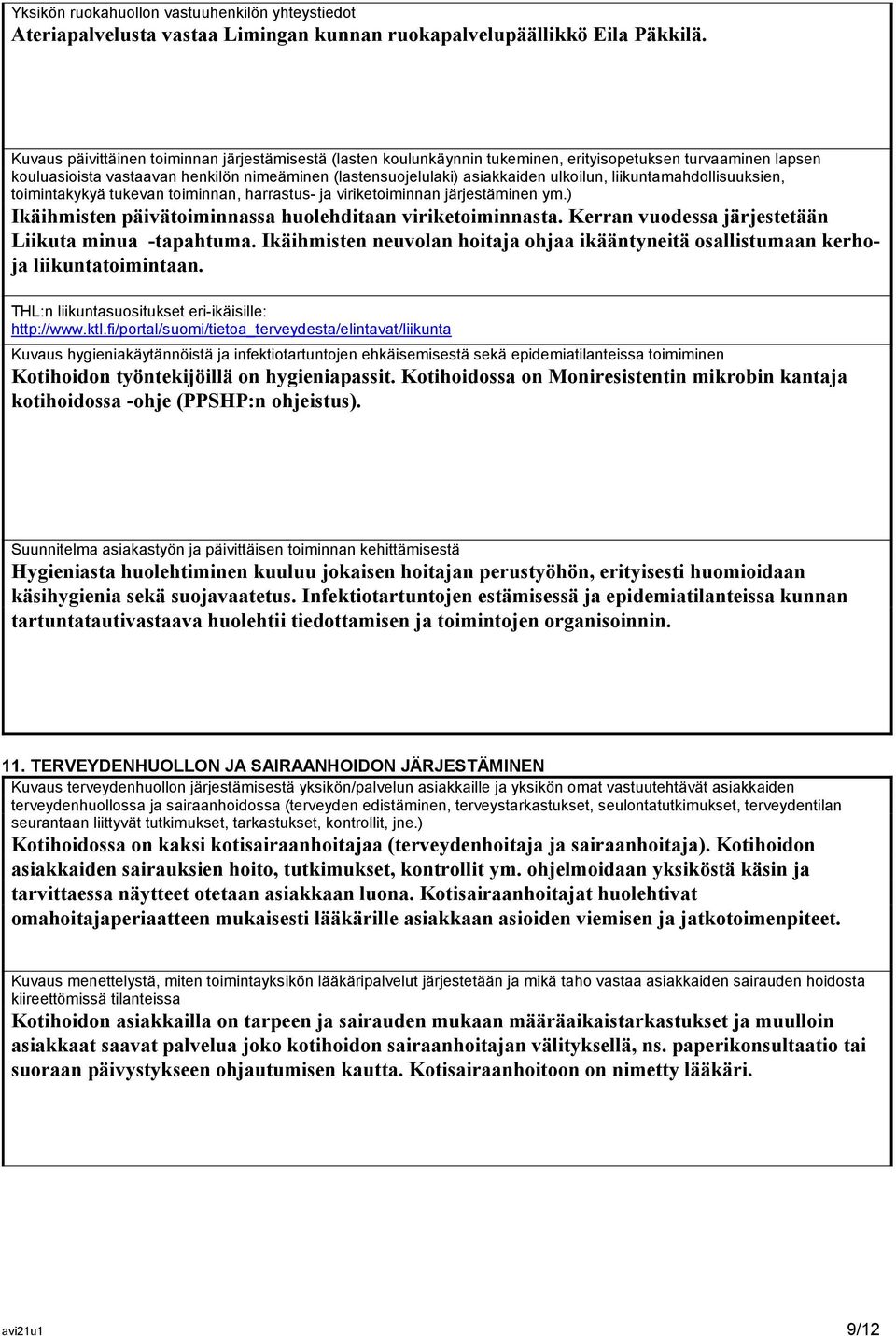 ulkoilun, liikuntamahdollisuuksien, toimintakykyä tukevan toiminnan, harrastus- ja viriketoiminnan järjestäminen ym.) Ikäihmisten päivätoiminnassa huolehditaan viriketoiminnasta.