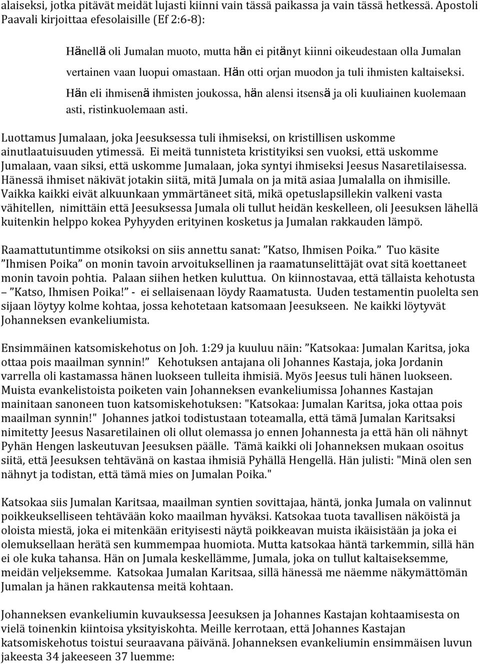 Hän otti orjan muodon ja tuli ihmisten kaltaiseksi. Hän eli ihmisenä ihmisten joukossa, hän alensi itsensä ja oli kuuliainen kuolemaan asti, ristinkuolemaan asti.