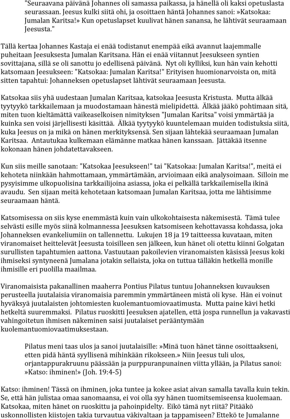 Hän ei enää viitannut Jeesukseen syntien sovittajana, sillä se oli sanottu jo edellisenä päivänä. Nyt oli kylliksi, kun hän vain kehotti katsomaan Jeesukseen: "Katsokaa: Jumalan Karitsa!