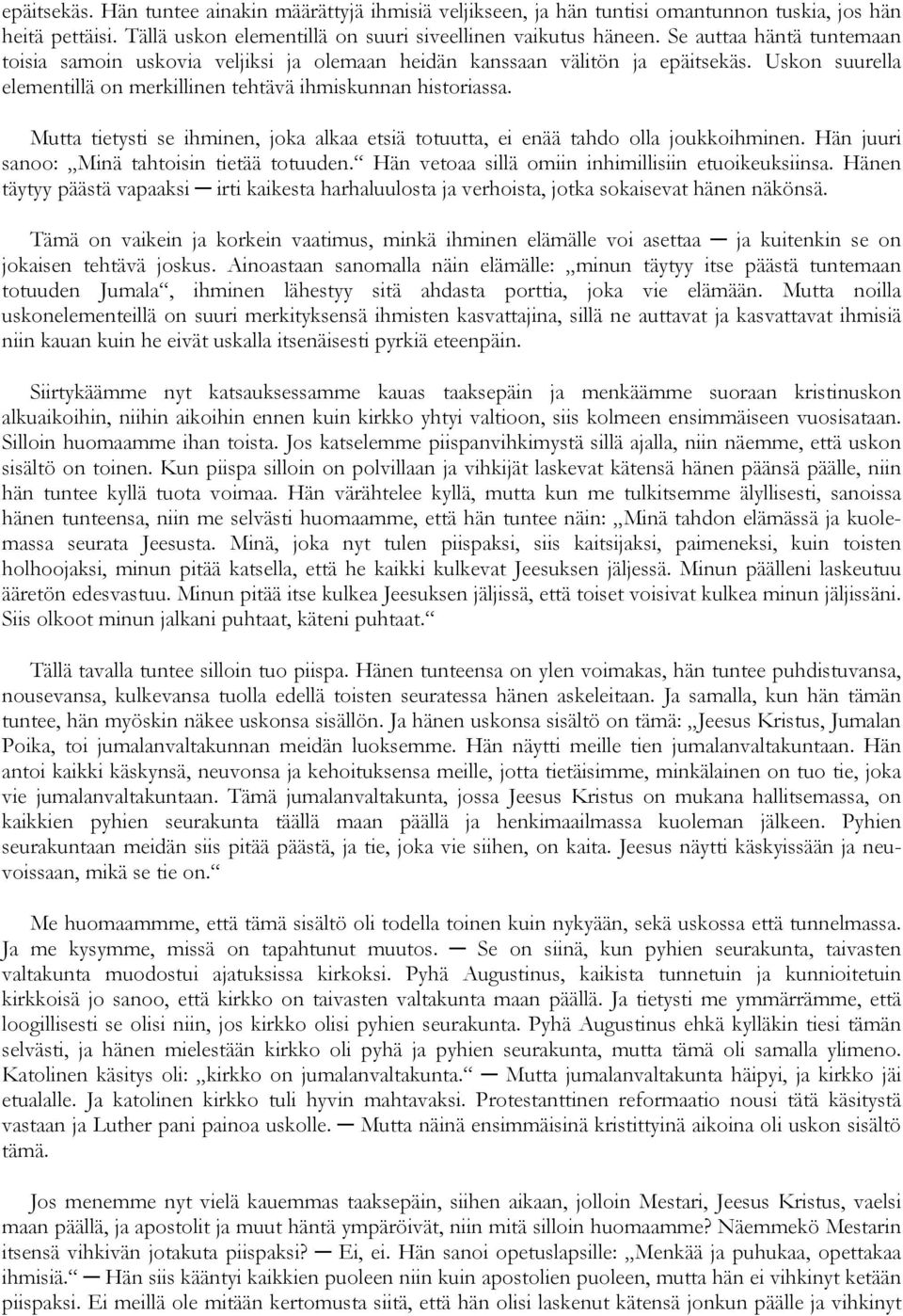 Mutta tietysti se ihminen, joka alkaa etsiä totuutta, ei enää tahdo olla joukkoihminen. Hän juuri sanoo: Minä tahtoisin tietää totuuden. Hän vetoaa sillä omiin inhimillisiin etuoikeuksiinsa.