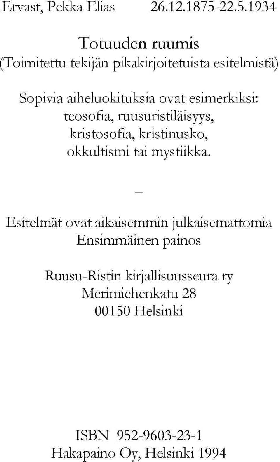 ovat esimerkiksi: teosofia, ruusuristiläisyys, kristosofia, kristinusko, okkultismi tai mystiikka.