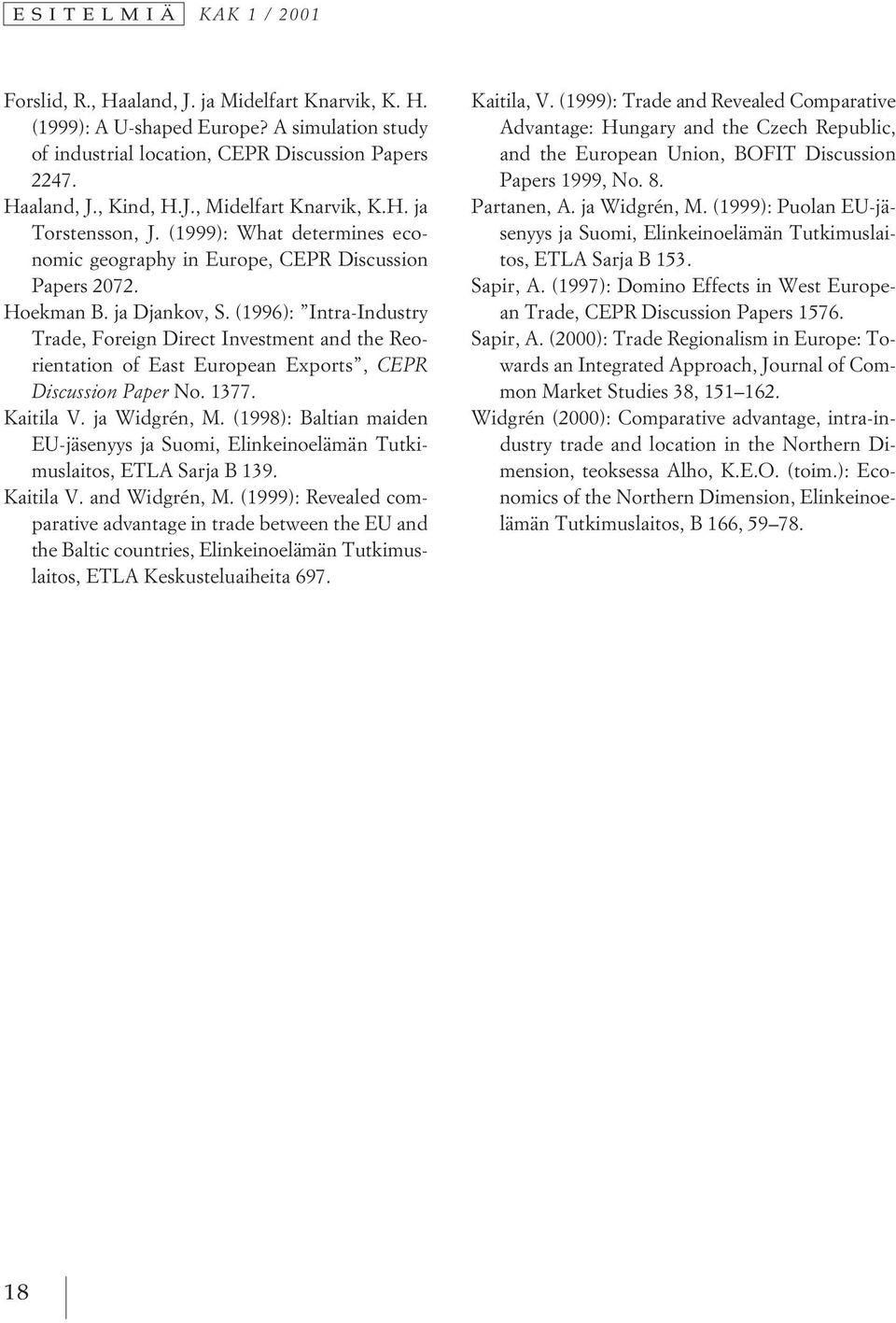 (1996): Intra-Industry Trade, Foreign Direct Investment and the Reorientation of East European Exports, CEPR Discussion Paper No. 1377. Kaitila V. ja Widgrén, M.