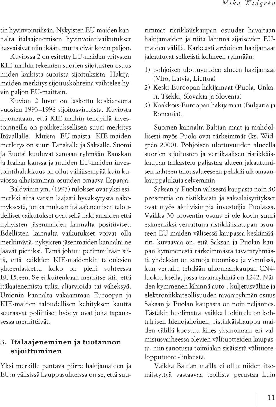 Hakijamaiden merkitys sijoituskohteina vaihtelee hyvin paljon EU-maittain. Kuvion 2 luvut on laskettu keskiarvona vuosien 1993 1998 sijoitusvirroista.