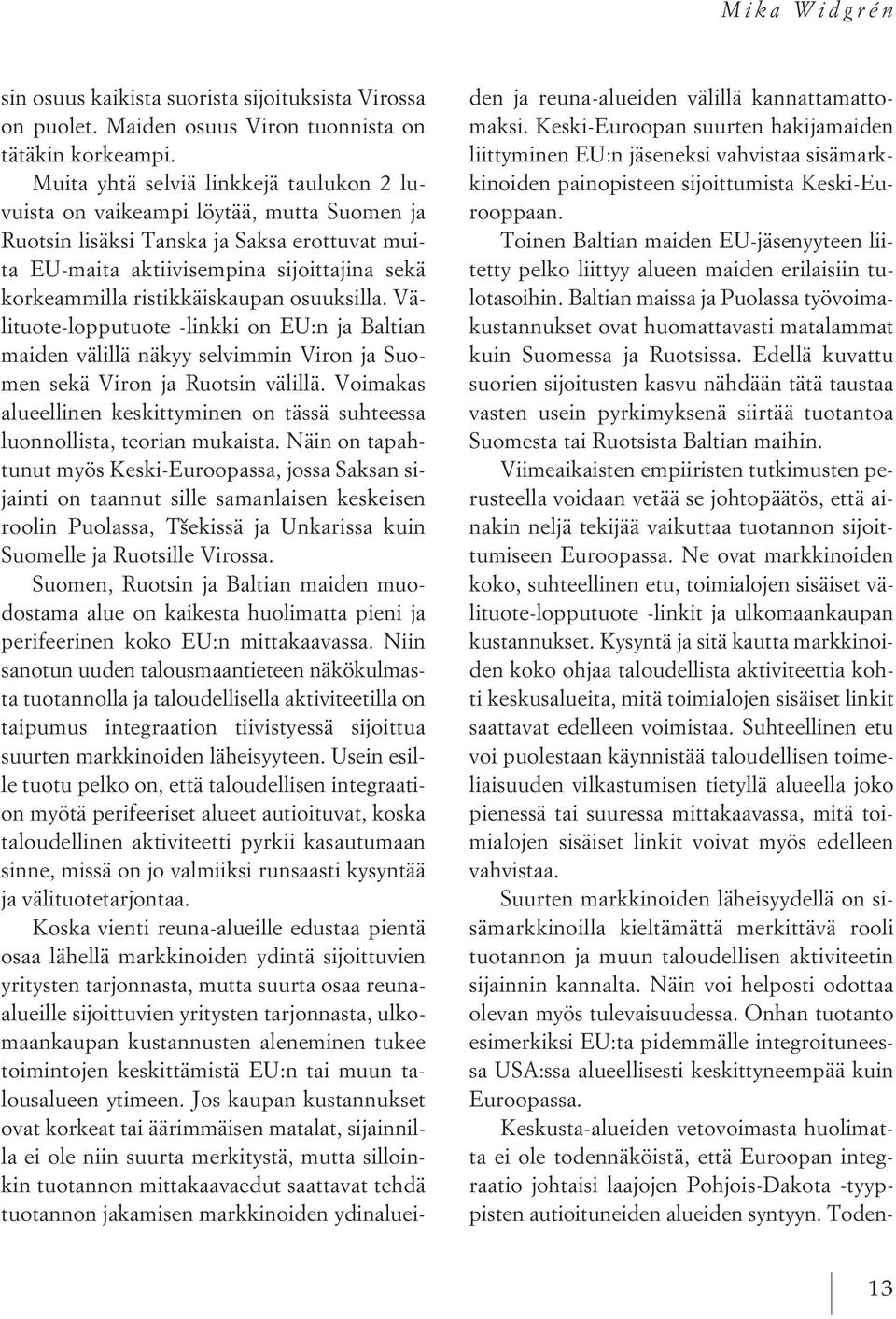 ristikkäiskaupan osuuksilla. Välituote-lopputuote -linkki on EU:n ja Baltian maiden välillä näkyy selvimmin Viron ja Suomen sekä Viron ja Ruotsin välillä.