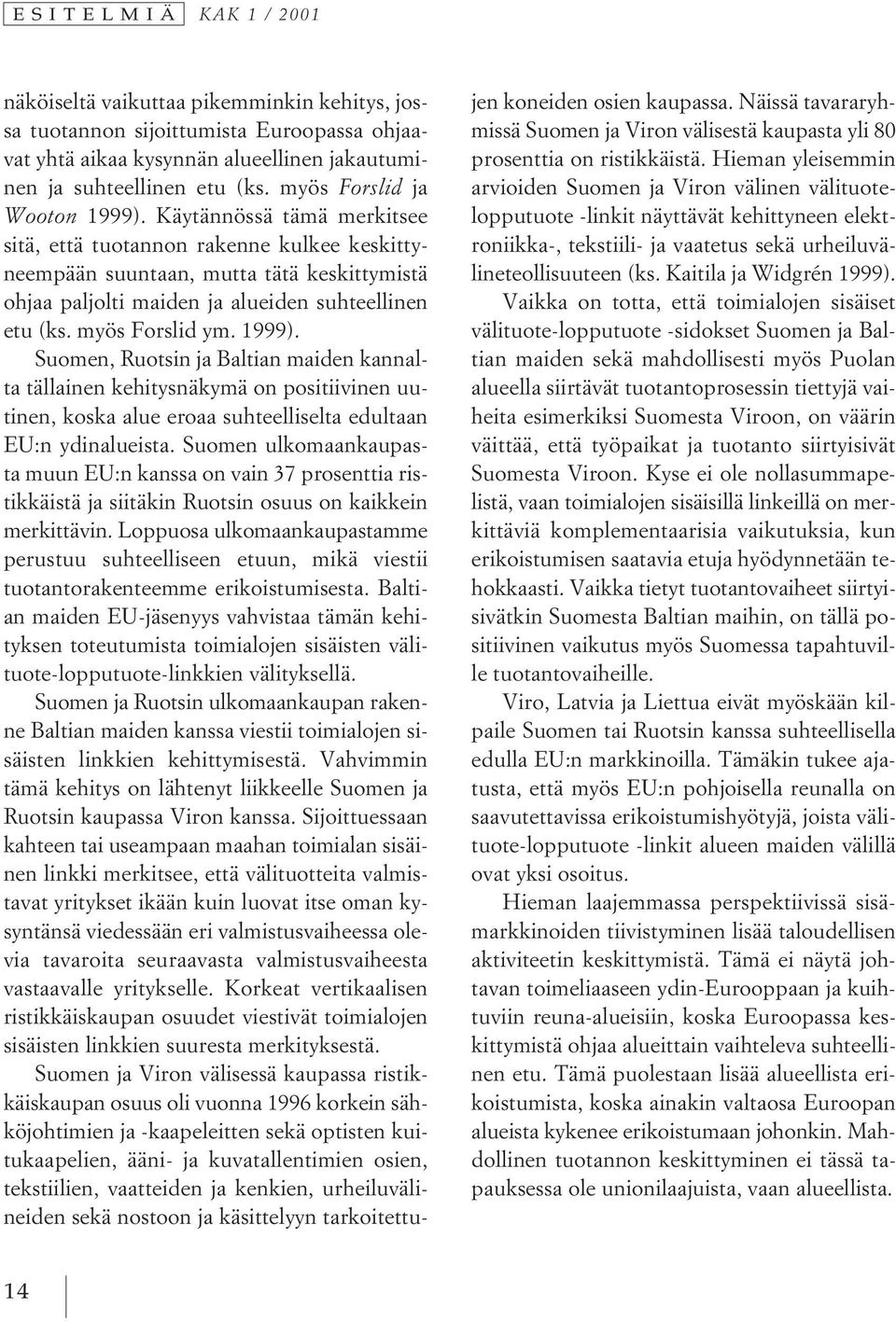 myös Forslid ym. 1999). Suomen, Ruotsin ja Baltian maiden kannalta tällainen kehitysnäkymä on positiivinen uutinen, koska alue eroaa suhteelliselta edultaan EU:n ydinalueista.