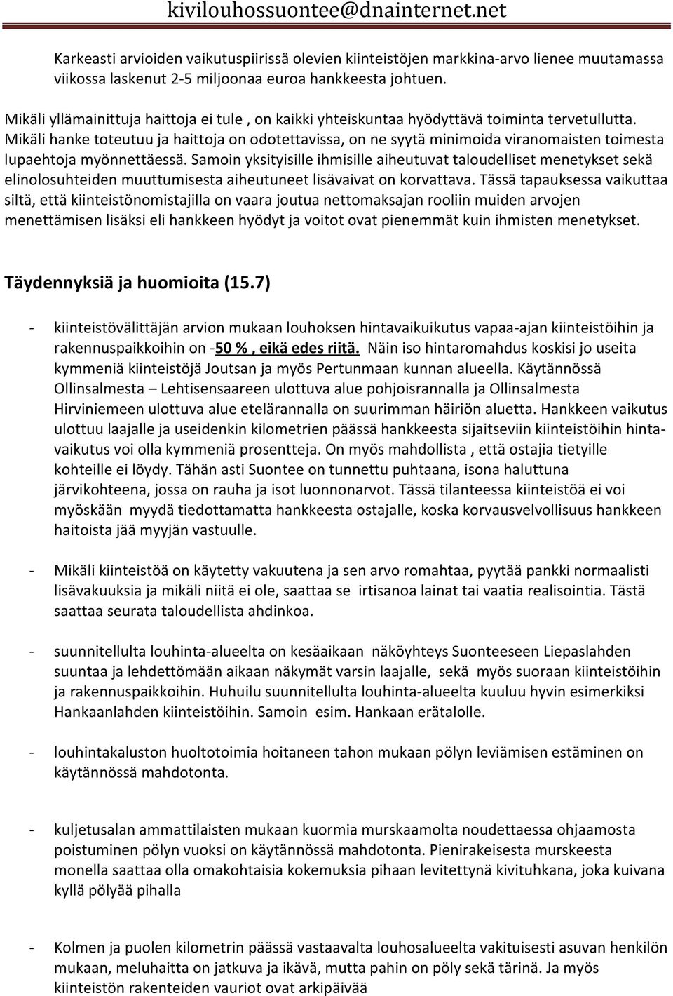 Mikäli hanke toteutuu ja haittoja on odotettavissa, on ne syytä minimoida viranomaisten toimesta lupaehtoja myönnettäessä.