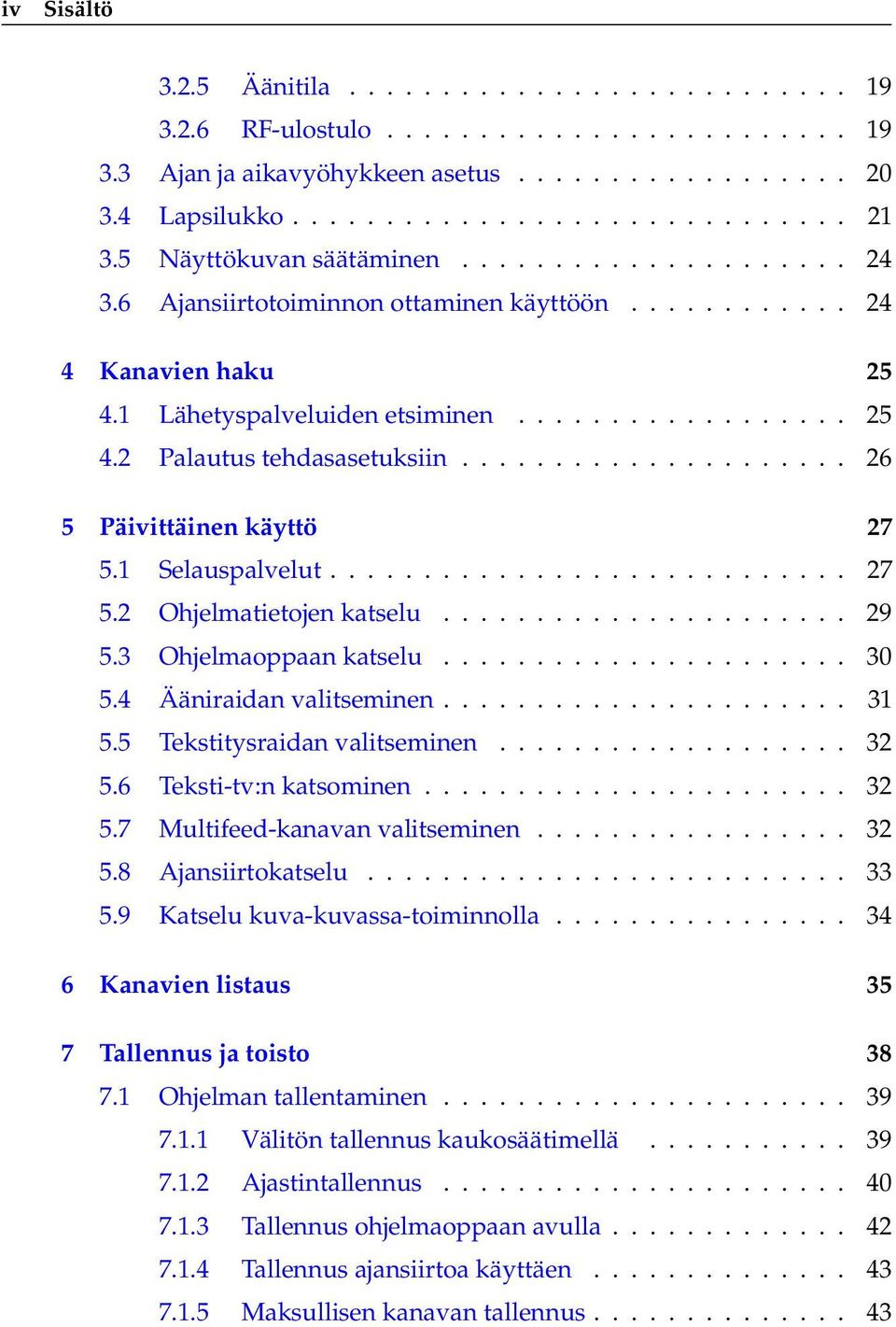 .................... 26 5 Päivittäinen käyttö 27 5.1 Selauspalvelut............................ 27 5.2 Ohjelmatietojen katselu...................... 29 5.3 Ohjelmaoppaan katselu...................... 30 5.