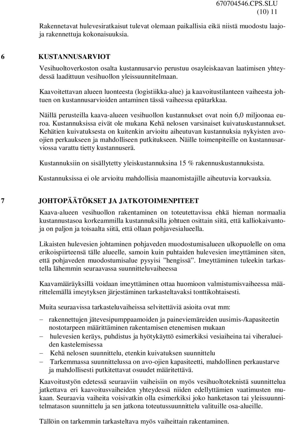 Kaavoitettavan alueen luonteesta (logistiikka-alue) ja kaavoitustilanteen vaiheesta johtuen on kustannusarvioiden antaminen tässä vaiheessa epätarkkaa.