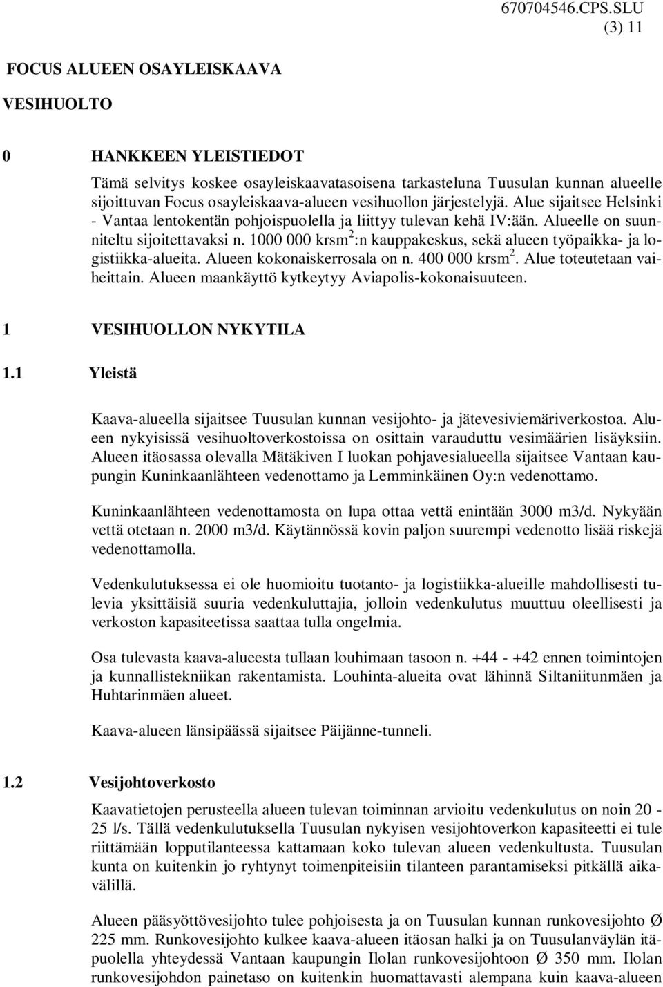 1000 000 krsm 2 :n kauppakeskus, sekä alueen työpaikka- ja logistiikka-alueita. Alueen kokonaiskerrosala on n. 400 000 krsm 2. Alue toteutetaan vaiheittain.