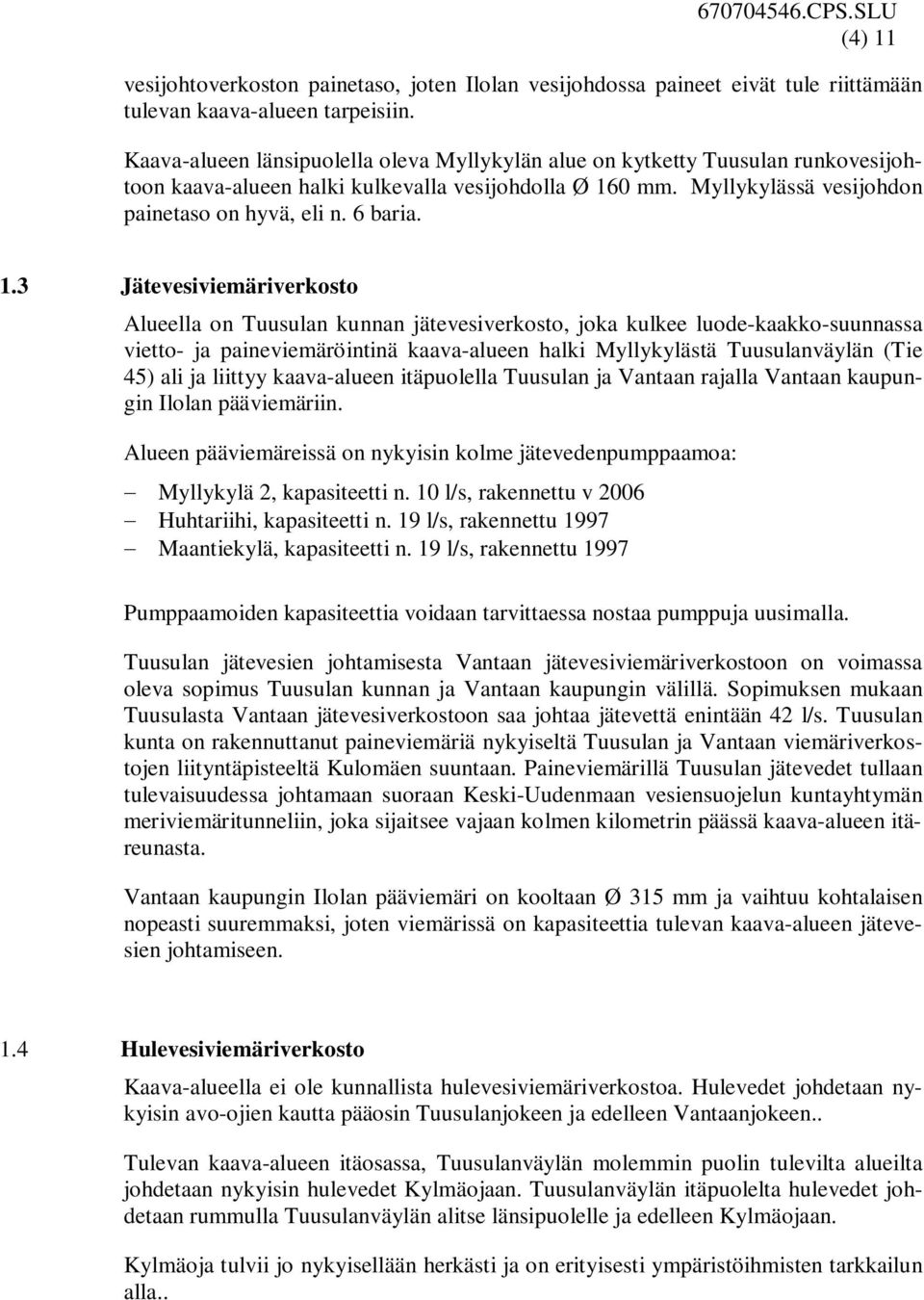 1.3 Jätevesiviemäriverkosto Alueella on Tuusulan kunnan jätevesiverkosto, joka kulkee luode-kaakko-suunnassa vietto- ja paineviemäröintinä kaava-alueen halki Myllykylästä Tuusulanväylän (Tie 45) ali