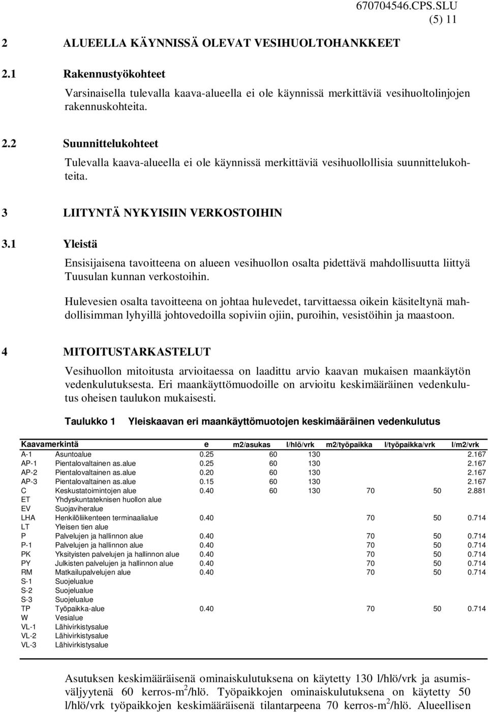 1 Yleistä Ensisijaisena tavoitteena on alueen vesihuollon osalta pidettävä mahdollisuutta liittyä Tuusulan kunnan verkostoihin.