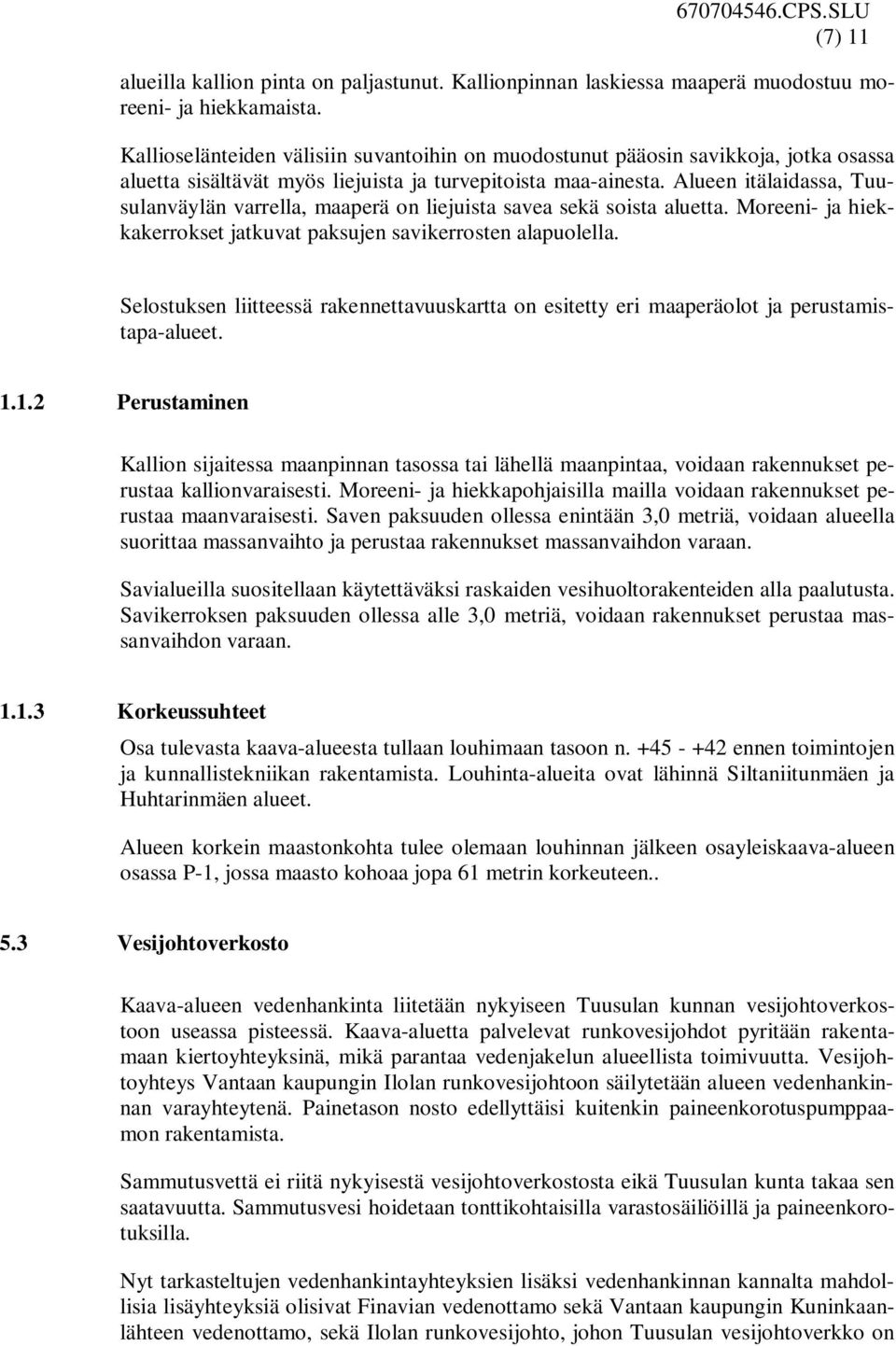 Alueen itälaidassa, Tuusulanväylän varrella, maaperä on liejuista savea sekä soista aluetta. Moreeni- ja hiekkakerrokset jatkuvat paksujen savikerrosten alapuolella.