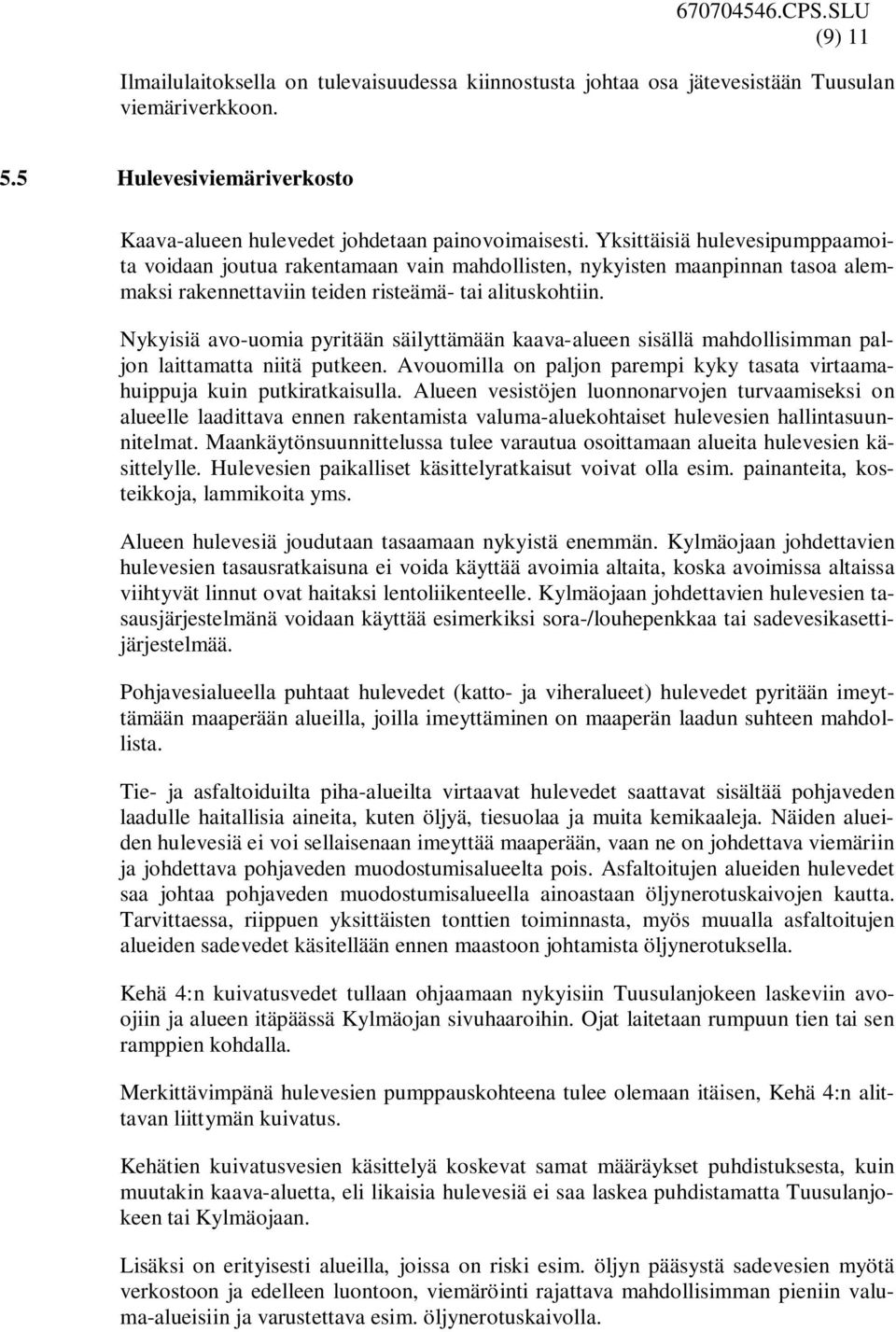 Nykyisiä avo-uomia pyritään säilyttämään kaava-alueen sisällä mahdollisimman paljon laittamatta niitä putkeen. Avouomilla on paljon parempi kyky tasata virtaamahuippuja kuin putkiratkaisulla.