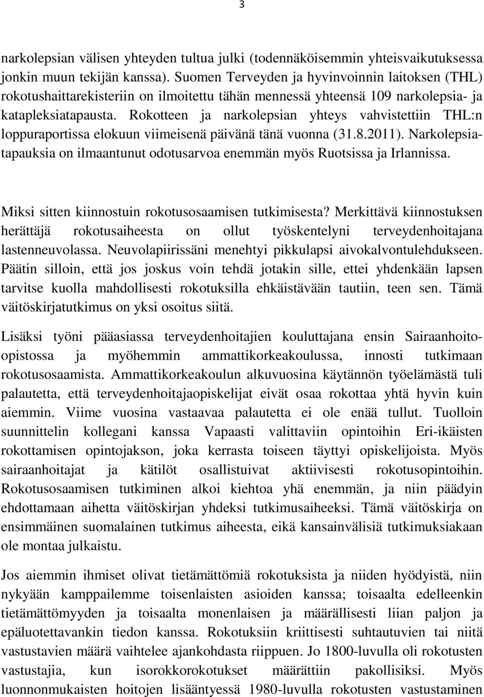 Rokotteen ja narkolepsian yhteys vahvistettiin THL:n loppuraportissa elokuun viimeisenä päivänä tänä vuonna (31.8.2011).