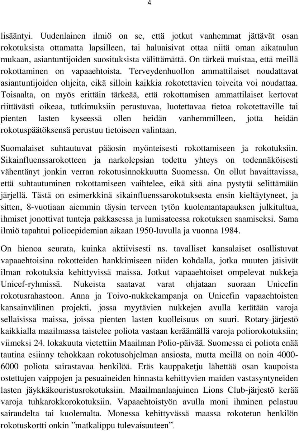 On tärkeä muistaa, että meillä rokottaminen on vapaaehtoista. Terveydenhuollon ammattilaiset noudattavat asiantuntijoiden ohjeita, eikä silloin kaikkia rokotettavien toiveita voi noudattaa.