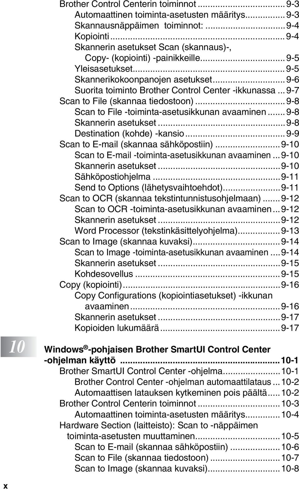 .. 9-7 Scan to File (skannaa tiedostoon)... 9-8 Scan to File -toiminta-asetusikkunan avaaminen... 9-8 Skannerin asetukset...9-8 Destination (kohde) -kansio... 9-9 Scan to E-mail (skannaa sähköpostiin).