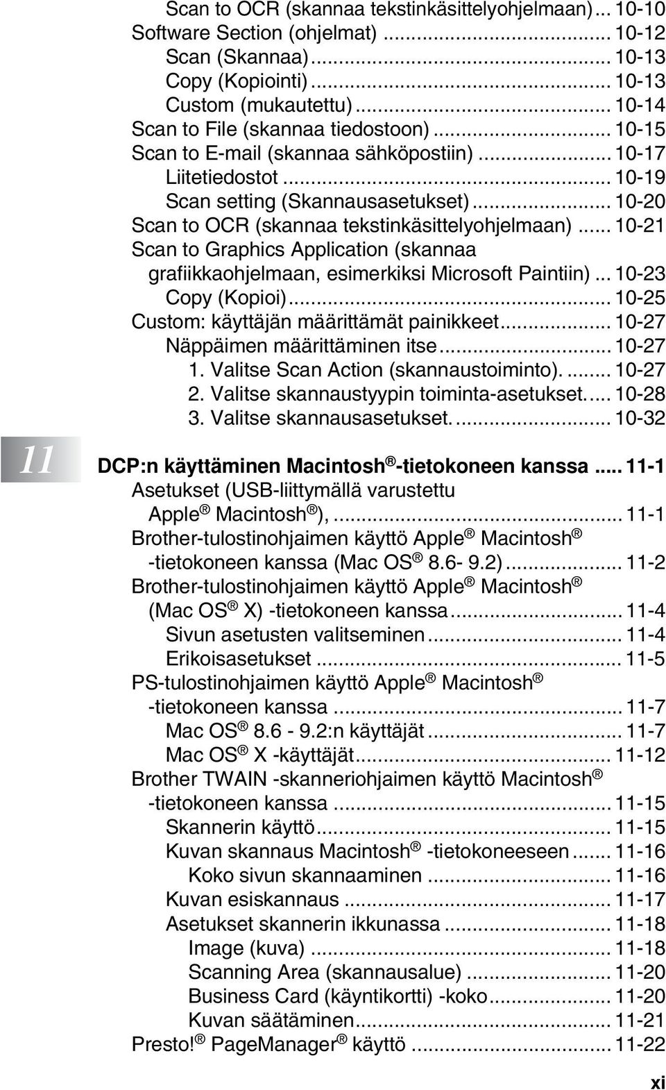 .. 10-20 Scan to OCR (skannaa tekstinkäsittelyohjelmaan)... 10-21 Scan to Graphics Application (skannaa grafiikkaohjelmaan, esimerkiksi Microsoft Paintiin)... 10-23 Copy (Kopioi).