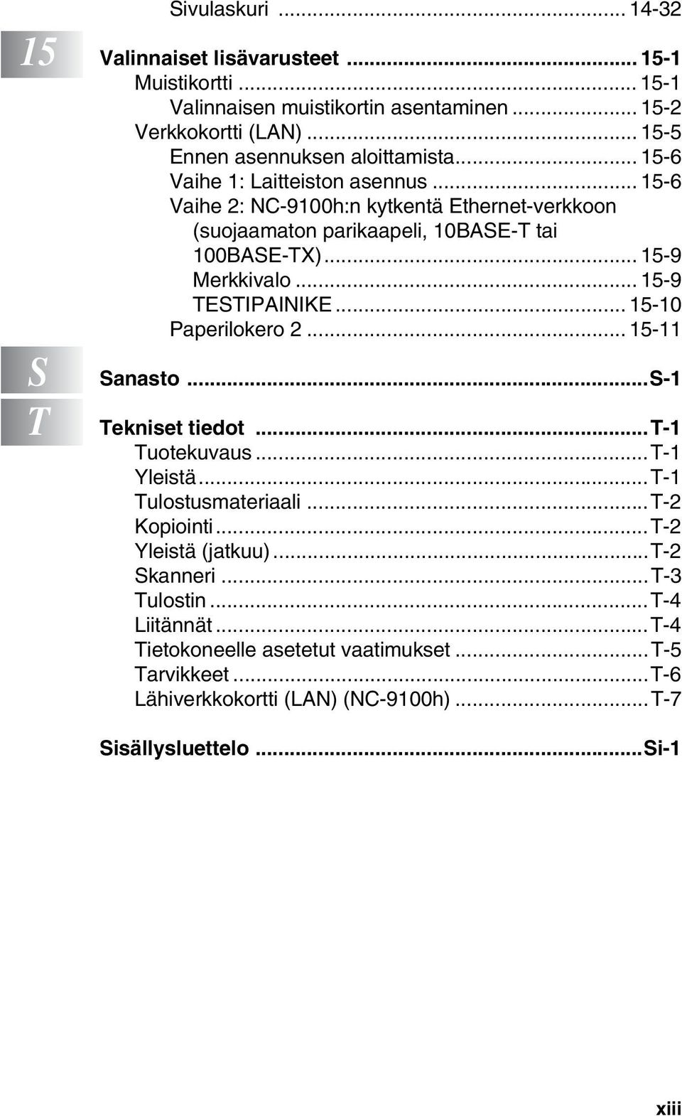 .. 15-6 Vaihe 2: NC-9100h:n kytkentä Ethernet-verkkoon (suojaamaton parikaapeli, 10BASE-T tai 100BASE-TX)... 15-9 Merkkivalo... 15-9 TESTIPAINIKE... 15-10 Paperilokero 2.