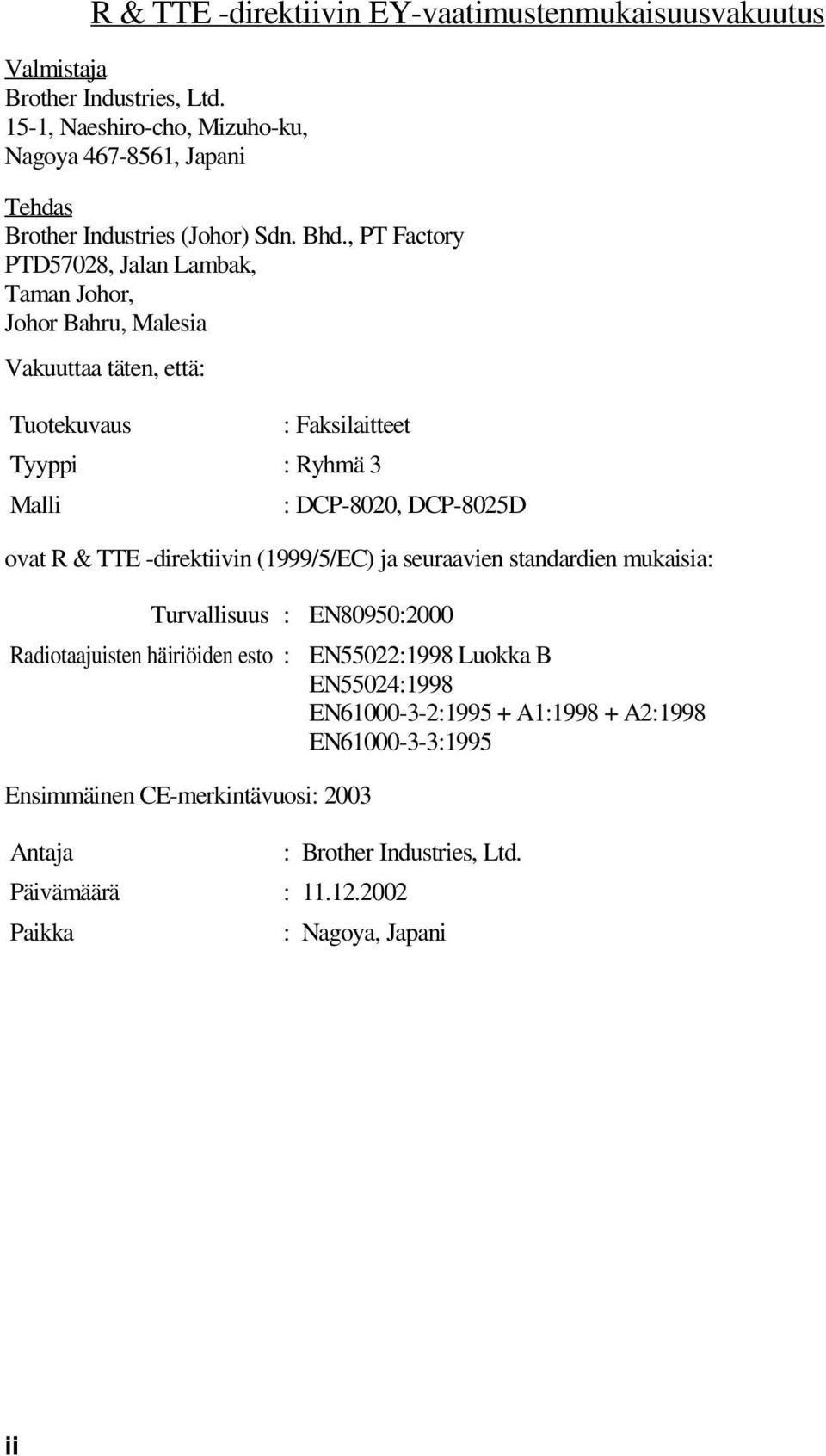 , PT Factory PTD57028, Jalan Lambak, Taman Johor, Johor Bahru, Malesia Vakuuttaa täten, että: Tuotekuvaus : Faksilaitteet Tyyppi : Ryhmä 3 Malli : DCP-8020, DCP-8025D ovat R