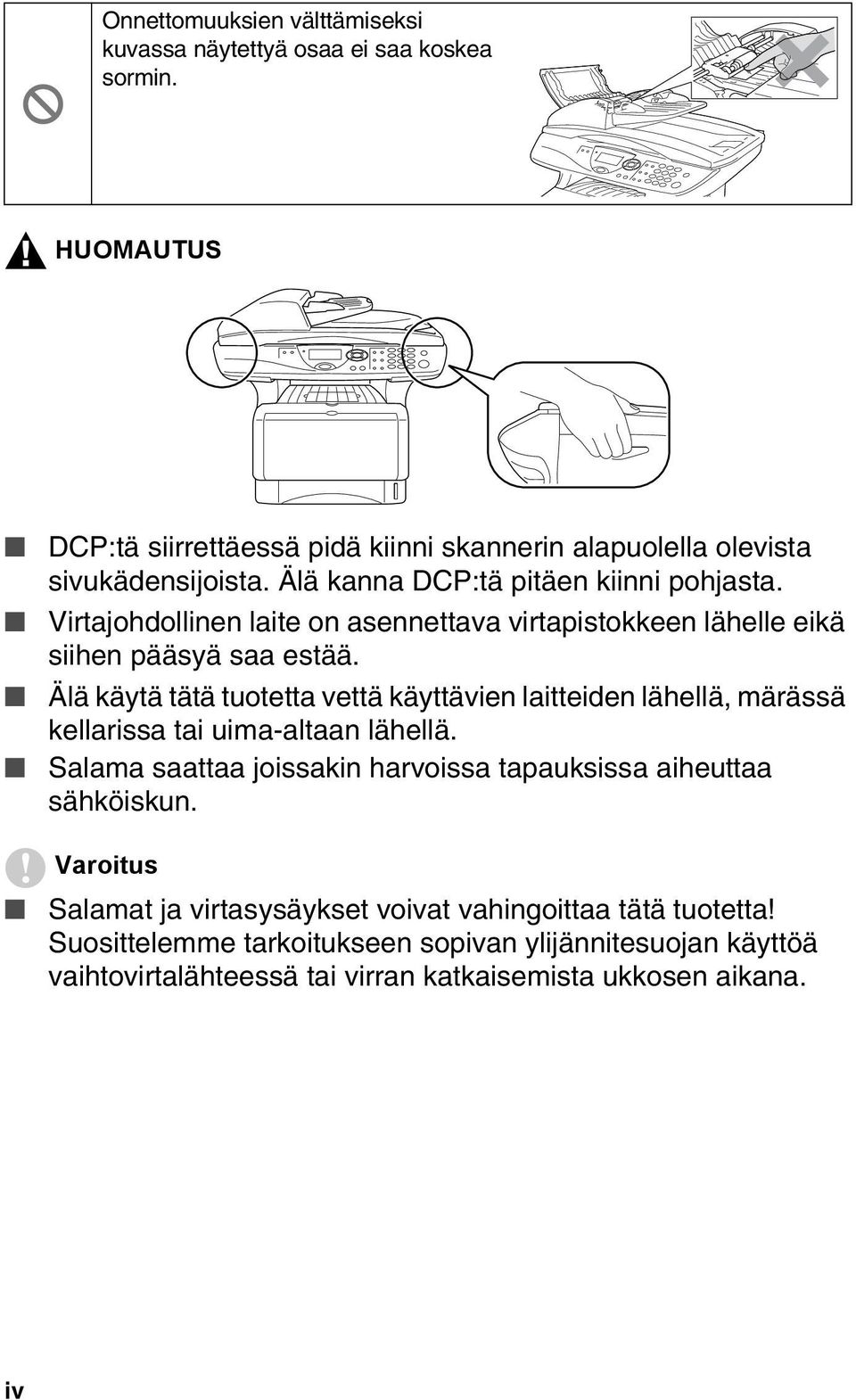 Älä käytä tätä tuotetta vettä käyttävien laitteiden lähellä, märässä kellarissa tai uima-altaan lähellä.