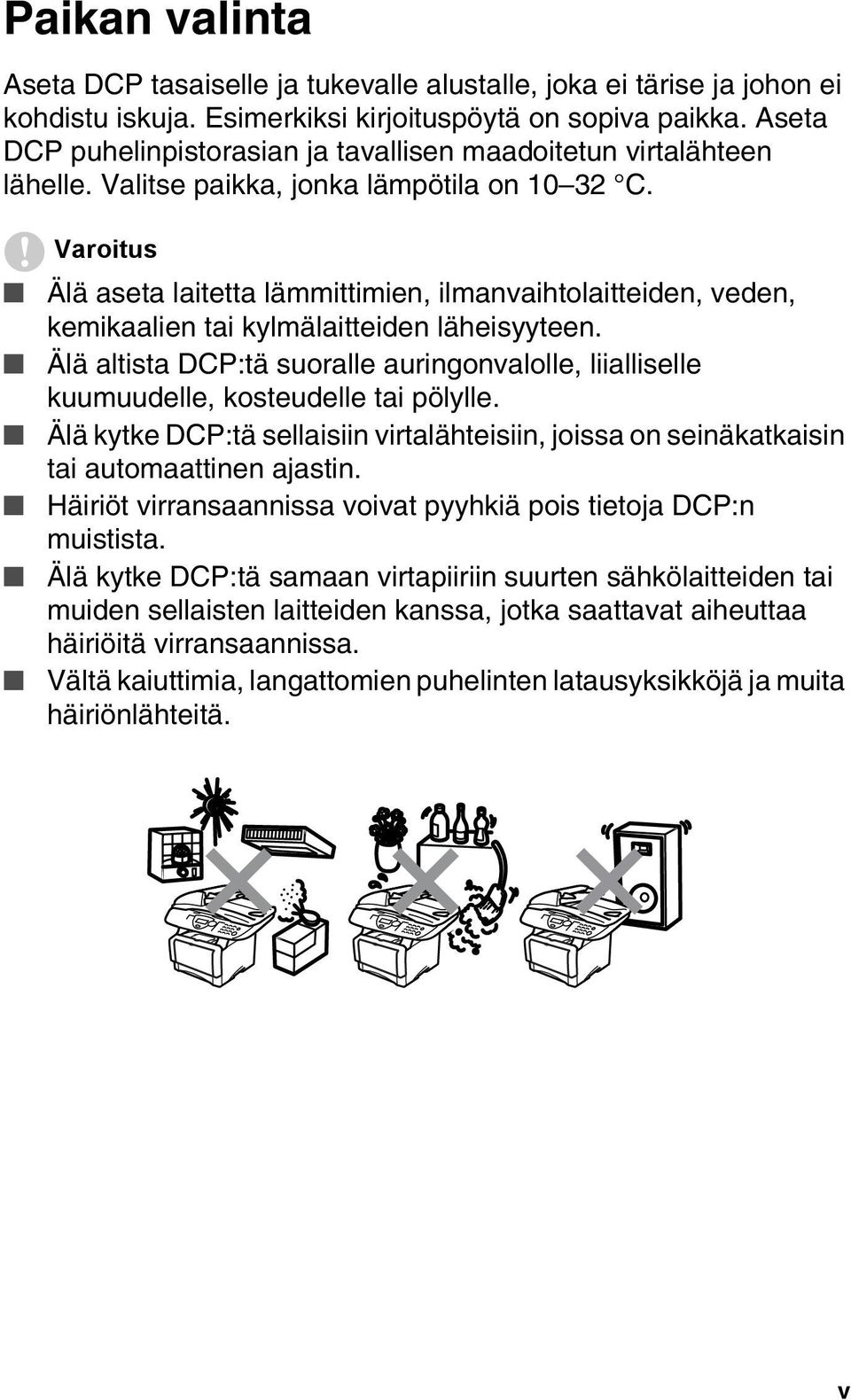 Varoitus Älä aseta laitetta lämmittimien, ilmanvaihtolaitteiden, veden, kemikaalien tai kylmälaitteiden läheisyyteen.