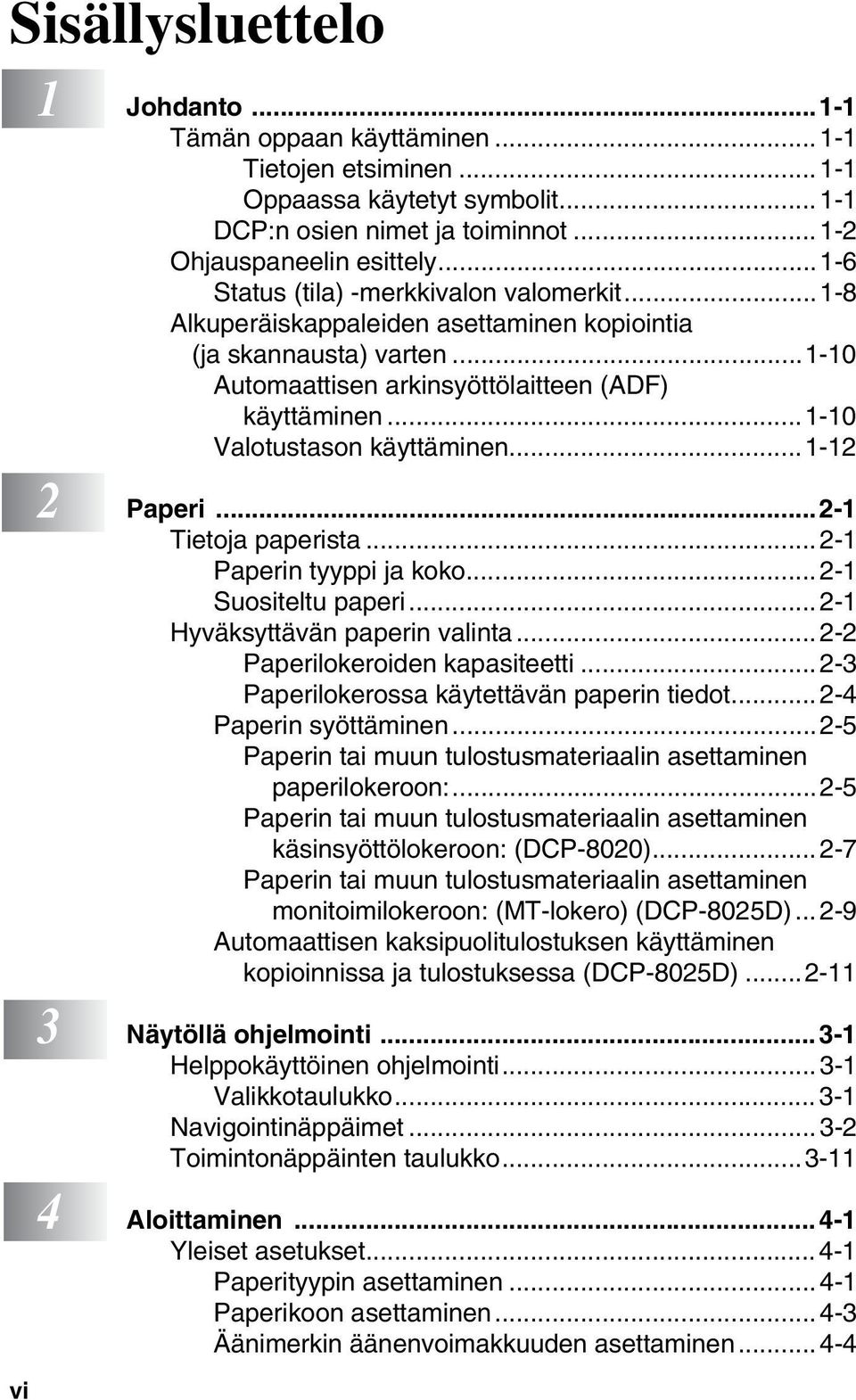 ..1-10 Valotustason käyttäminen...1-12 2 Paperi...2-1 Tietoja paperista... 2-1 Paperin tyyppi ja koko... 2-1 Suositeltu paperi... 2-1 Hyväksyttävän paperin valinta... 2-2 Paperilokeroiden kapasiteetti.