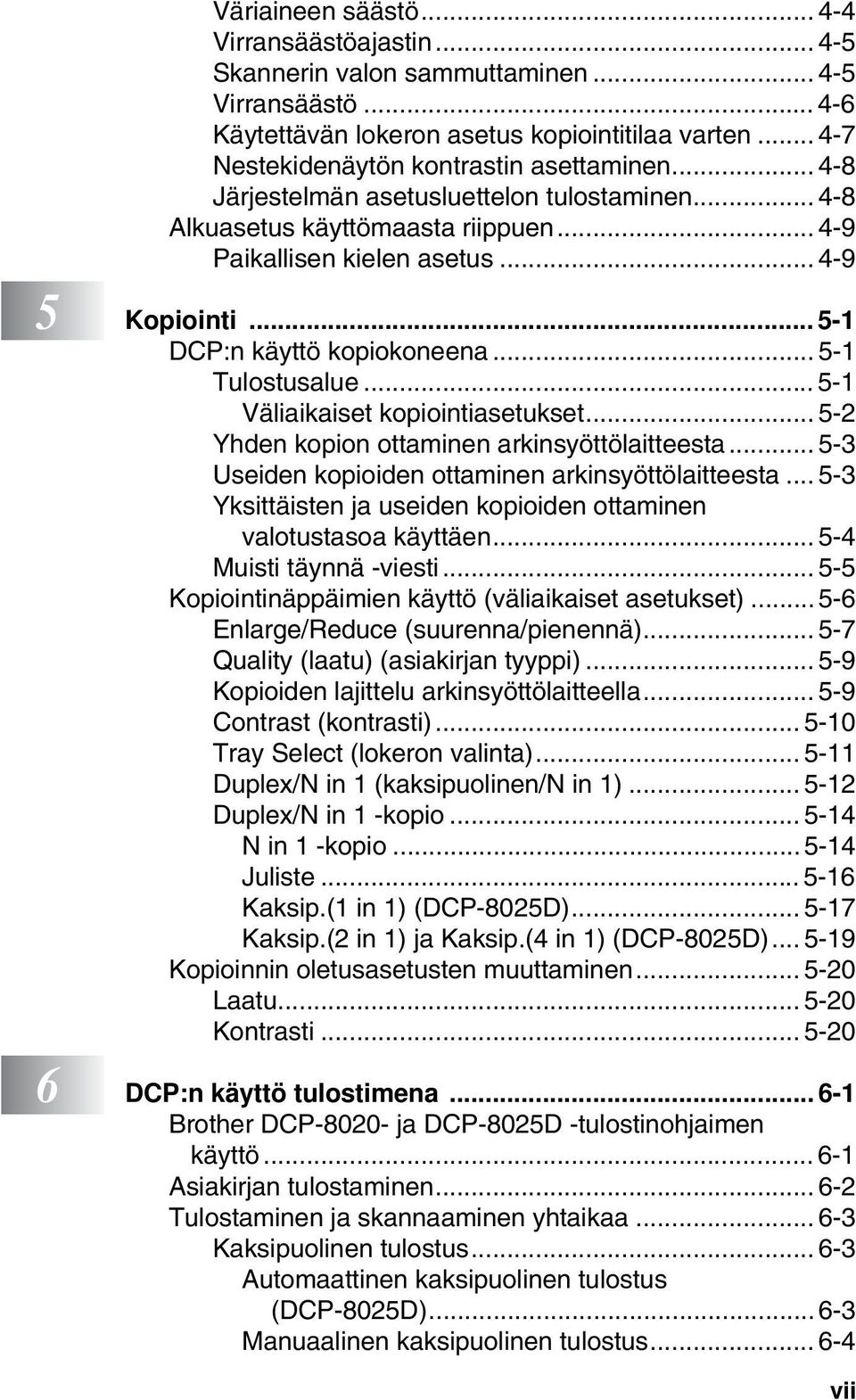 .. 5-1 DCP:n käyttö kopiokoneena... 5-1 Tulostusalue... 5-1 Väliaikaiset kopiointiasetukset... 5-2 Yhden kopion ottaminen arkinsyöttölaitteesta... 5-3 Useiden kopioiden ottaminen arkinsyöttölaitteesta.