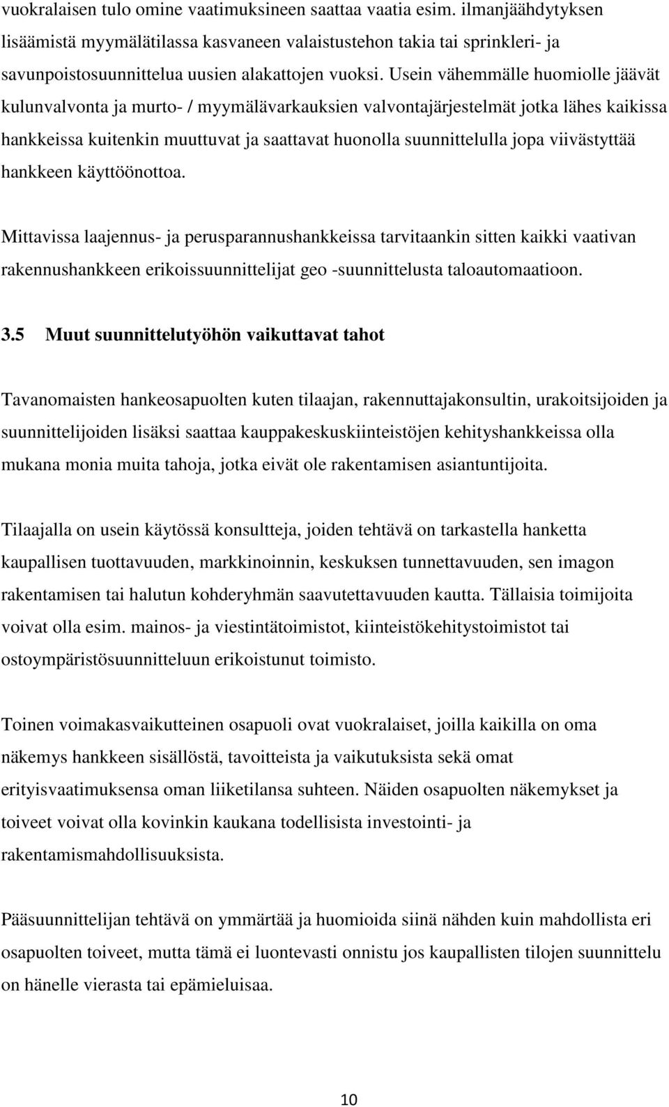 Usein vähemmälle huomiolle jäävät kulunvalvonta ja murto- / myymälävarkauksien valvontajärjestelmät jotka lähes kaikissa hankkeissa kuitenkin muuttuvat ja saattavat huonolla suunnittelulla jopa