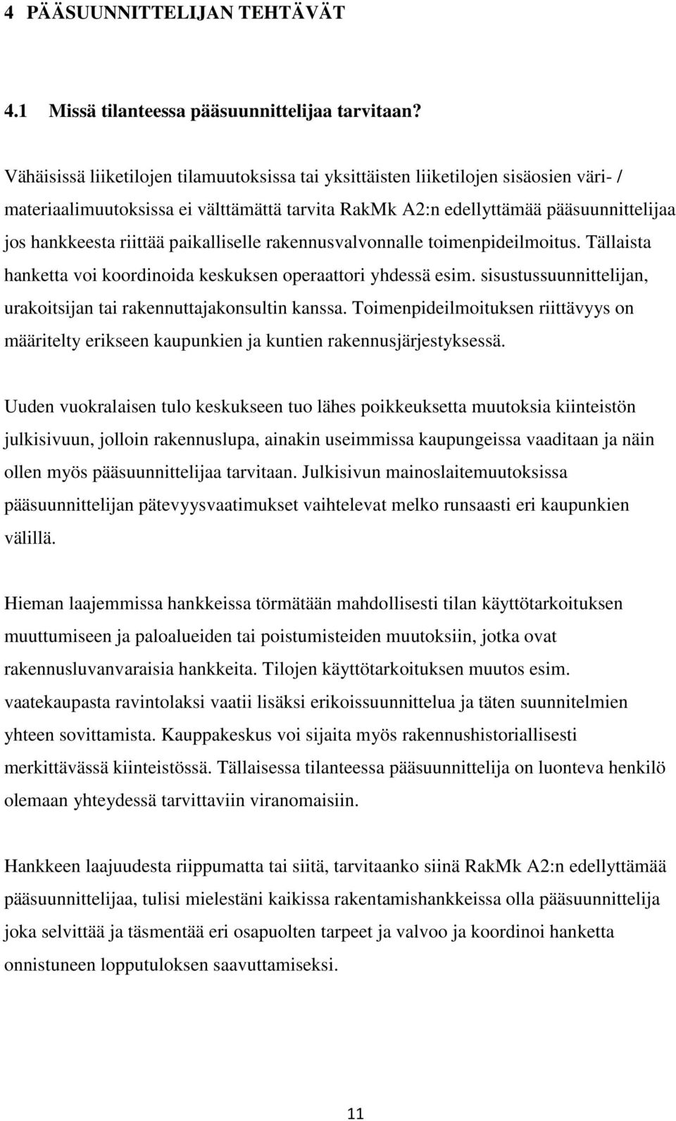 paikalliselle rakennusvalvonnalle toimenpideilmoitus. Tällaista hanketta voi koordinoida keskuksen operaattori yhdessä esim. sisustussuunnittelijan, urakoitsijan tai rakennuttajakonsultin kanssa.