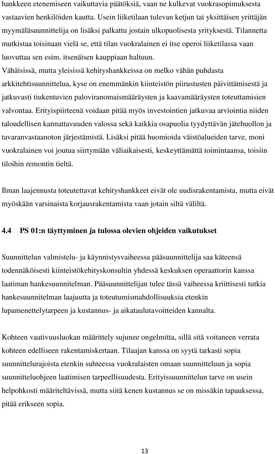 Tilannetta mutkistaa toisinaan vielä se, että tilan vuokralainen ei itse operoi liiketilassa vaan luovuttaa sen esim. itsenäisen kauppiaan haltuun.