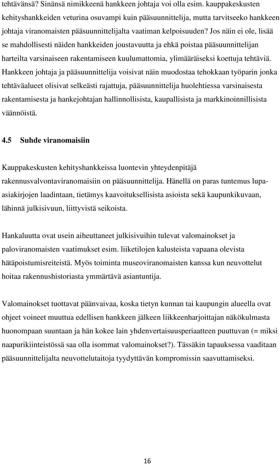 Jos näin ei ole, lisää se mahdollisesti näiden hankkeiden joustavuutta ja ehkä poistaa pääsuunnittelijan harteilta varsinaiseen rakentamiseen kuulumattomia, ylimääräiseksi koettuja tehtäviä.