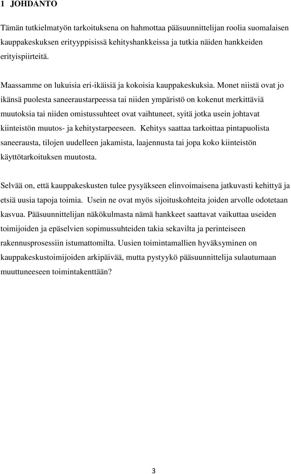 Monet niistä ovat jo ikänsä puolesta saneeraustarpeessa tai niiden ympäristö on kokenut merkittäviä muutoksia tai niiden omistussuhteet ovat vaihtuneet, syitä jotka usein johtavat kiinteistön muutos-