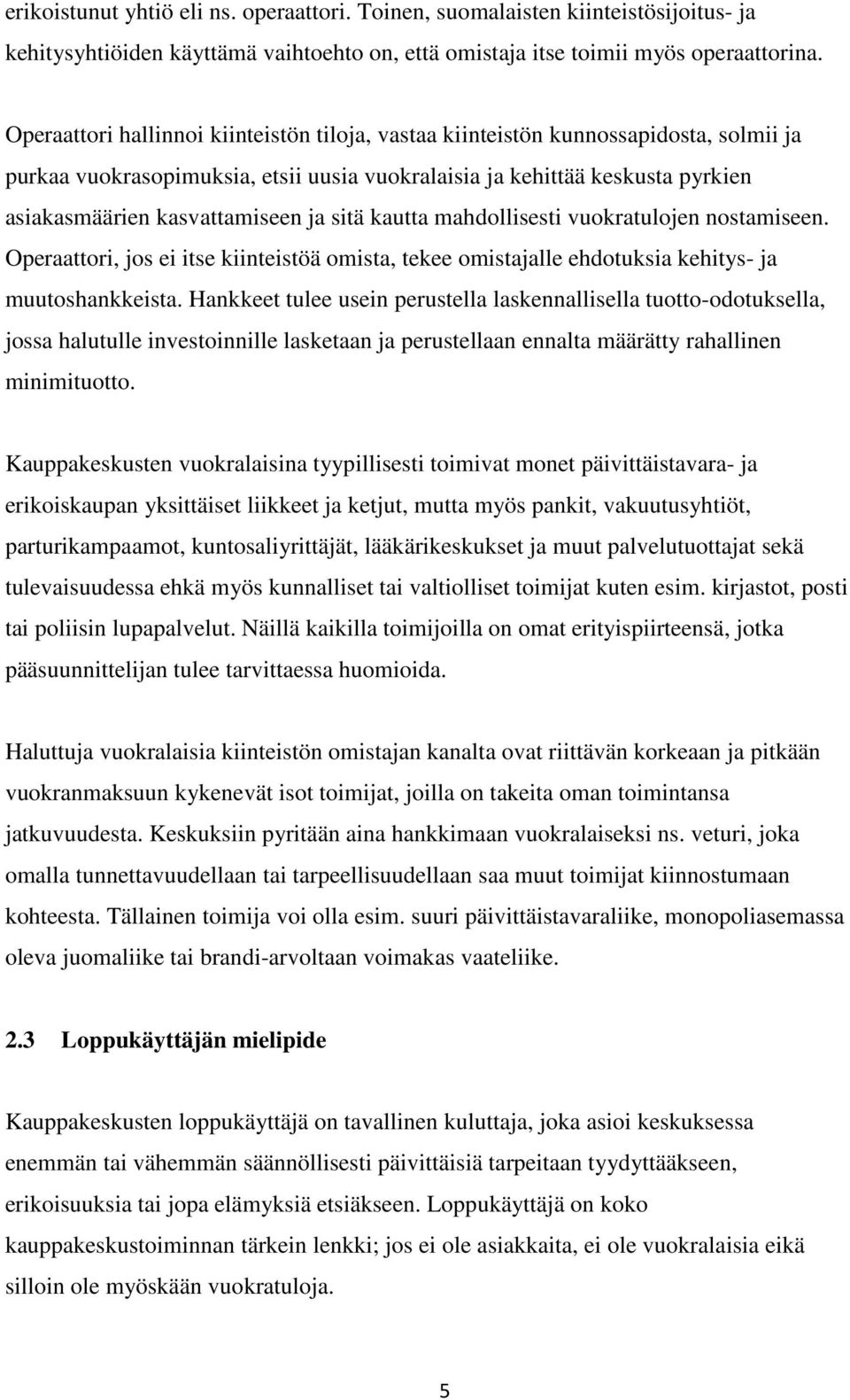 sitä kautta mahdollisesti vuokratulojen nostamiseen. Operaattori, jos ei itse kiinteistöä omista, tekee omistajalle ehdotuksia kehitys- ja muutoshankkeista.