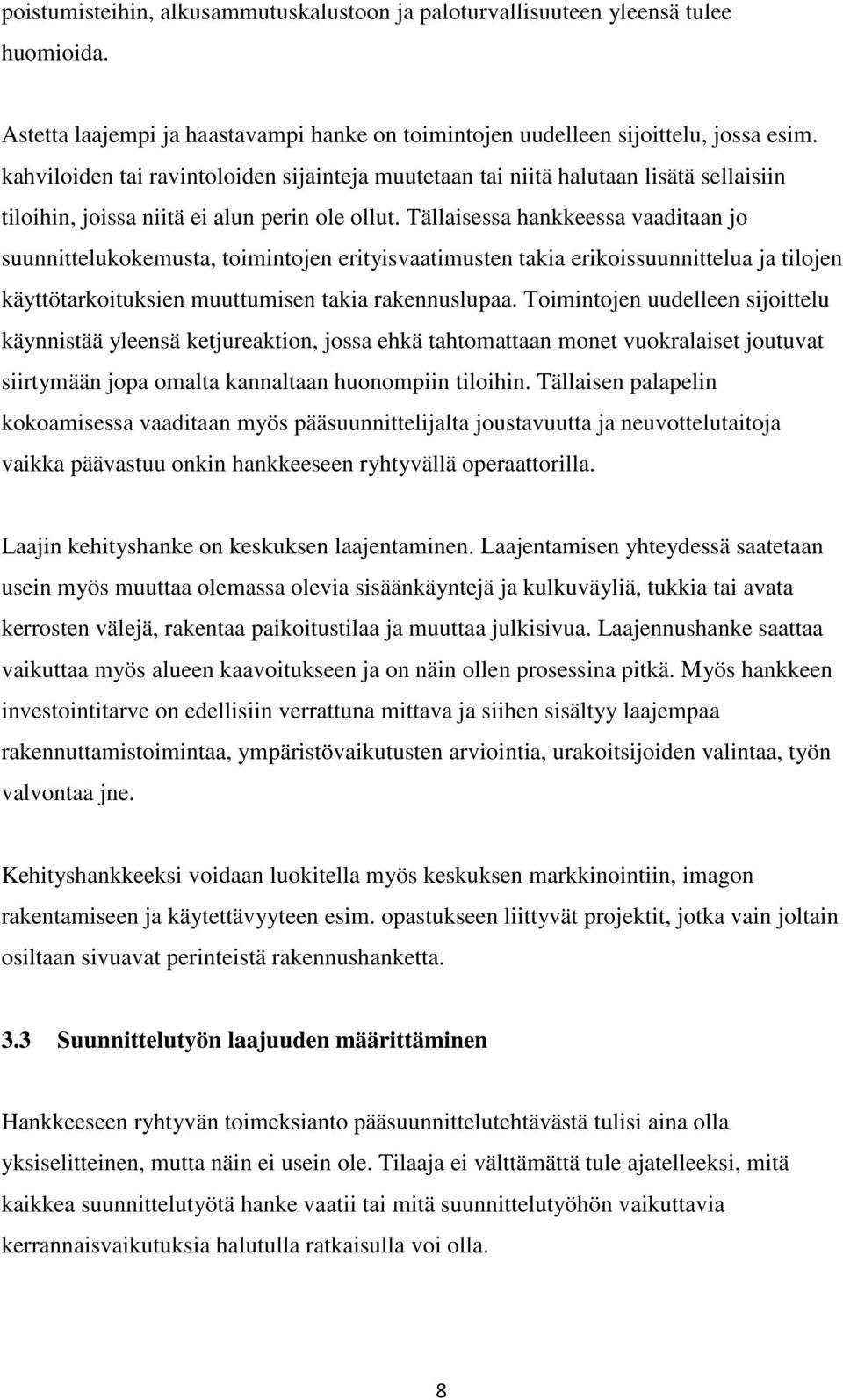 Tällaisessa hankkeessa vaaditaan jo suunnittelukokemusta, toimintojen erityisvaatimusten takia erikoissuunnittelua ja tilojen käyttötarkoituksien muuttumisen takia rakennuslupaa.