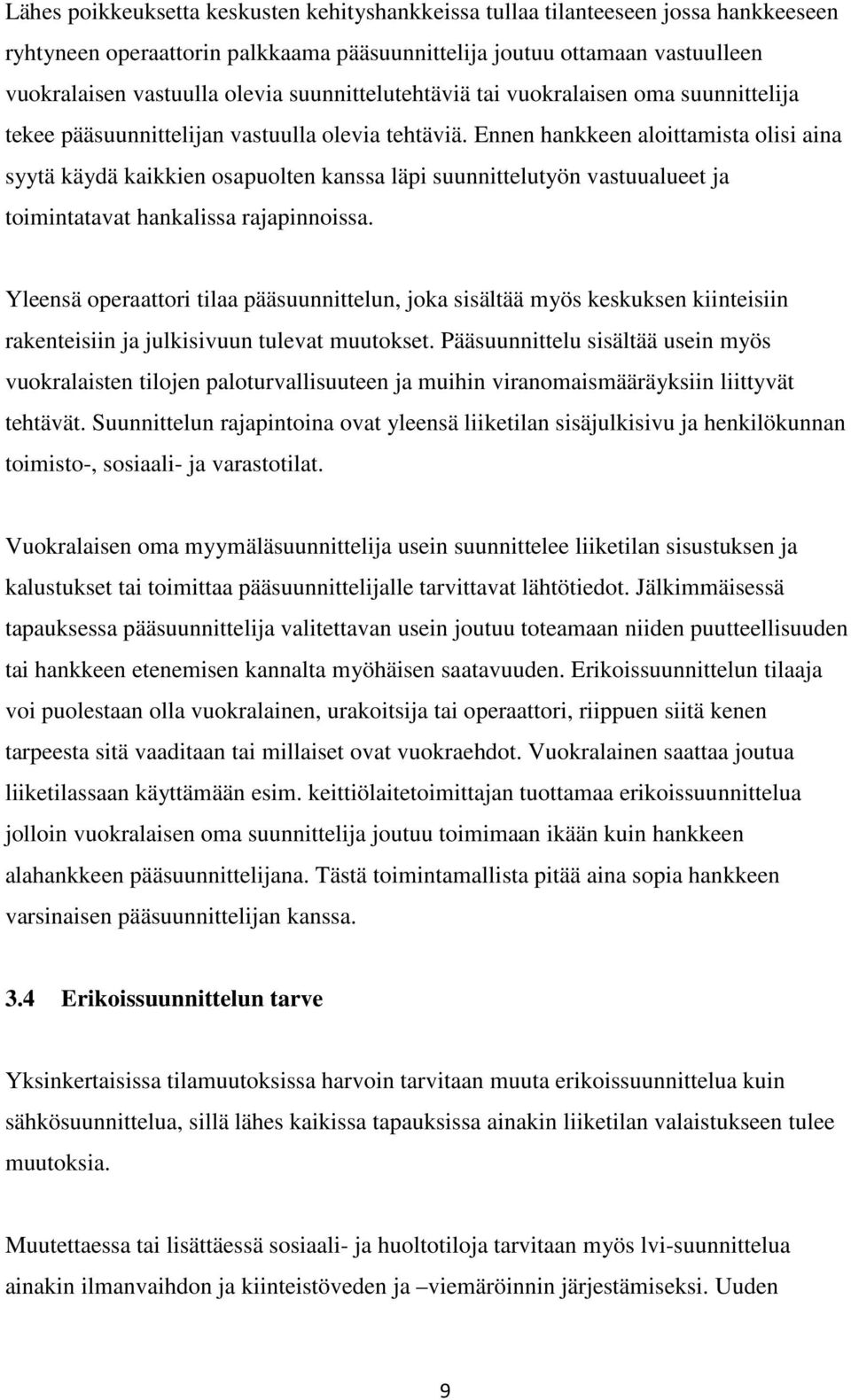 Ennen hankkeen aloittamista olisi aina syytä käydä kaikkien osapuolten kanssa läpi suunnittelutyön vastuualueet ja toimintatavat hankalissa rajapinnoissa.